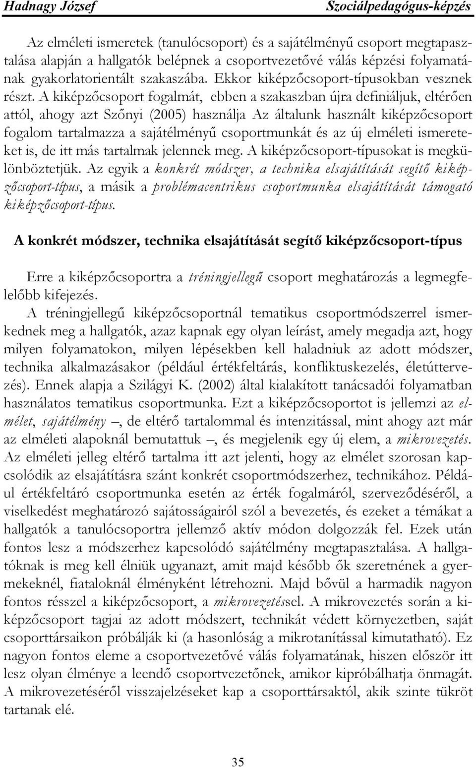 A kiképzőcsoport fogalmát, ebben a szakaszban újra definiáljuk, eltérően attól, ahogy azt Szőnyi (2005) használja Az általunk használt kiképzőcsoport fogalom tartalmazza a sajátélményű csoportmunkát