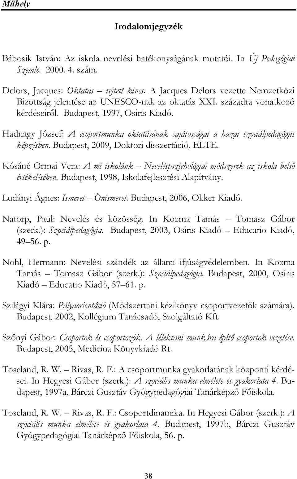 Hadnagy József: A csoportmunka oktatásának sajátosságai a hazai szociálpedagógus képzésben. Budapest, 2009, Doktori disszertáció, ELTE.