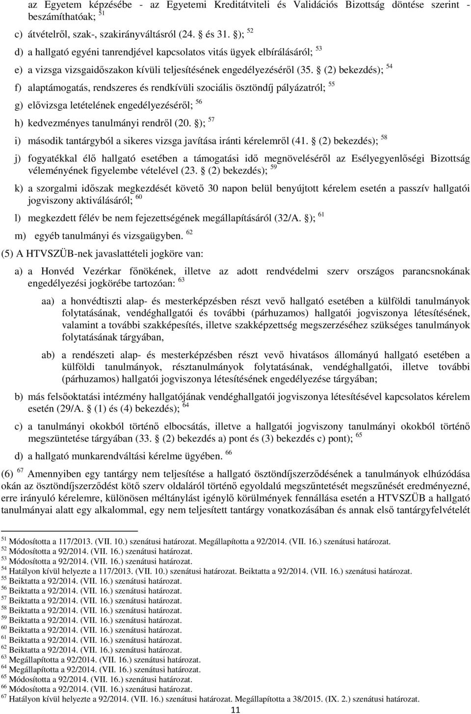 (2) bekezdés); 54 f) alaptámogatás, rendszeres és rendkívüli szociális ösztöndíj pályázatról; 55 g) elővizsga letételének engedélyezéséről; 56 h) kedvezményes tanulmányi rendről (20.