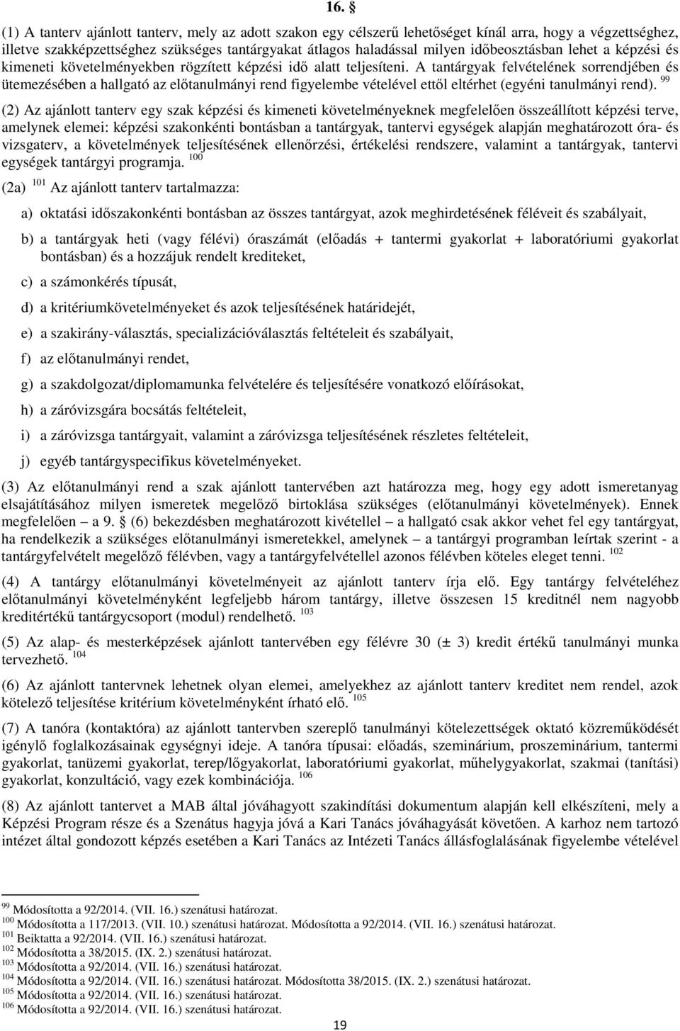 A tantárgyak felvételének sorrendjében és ütemezésében a hallgató az előtanulmányi rend figyelembe vételével ettől eltérhet (egyéni tanulmányi rend).