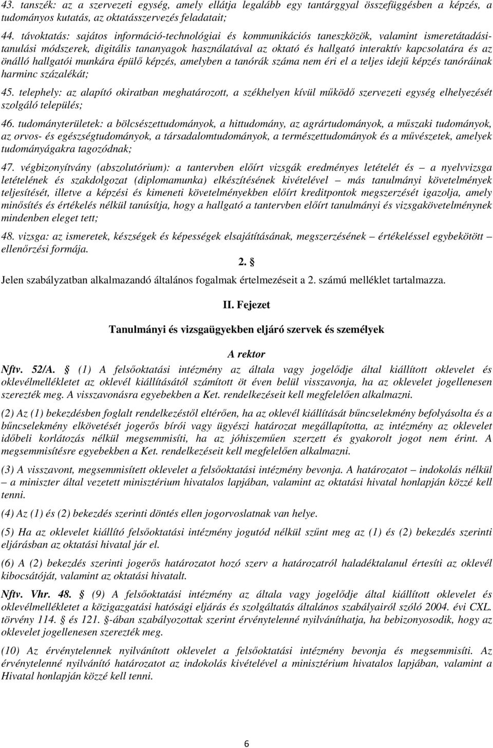 és az önálló hallgatói munkára épülő képzés, amelyben a tanórák száma nem éri el a teljes idejű képzés tanóráinak harminc százalékát; 45.