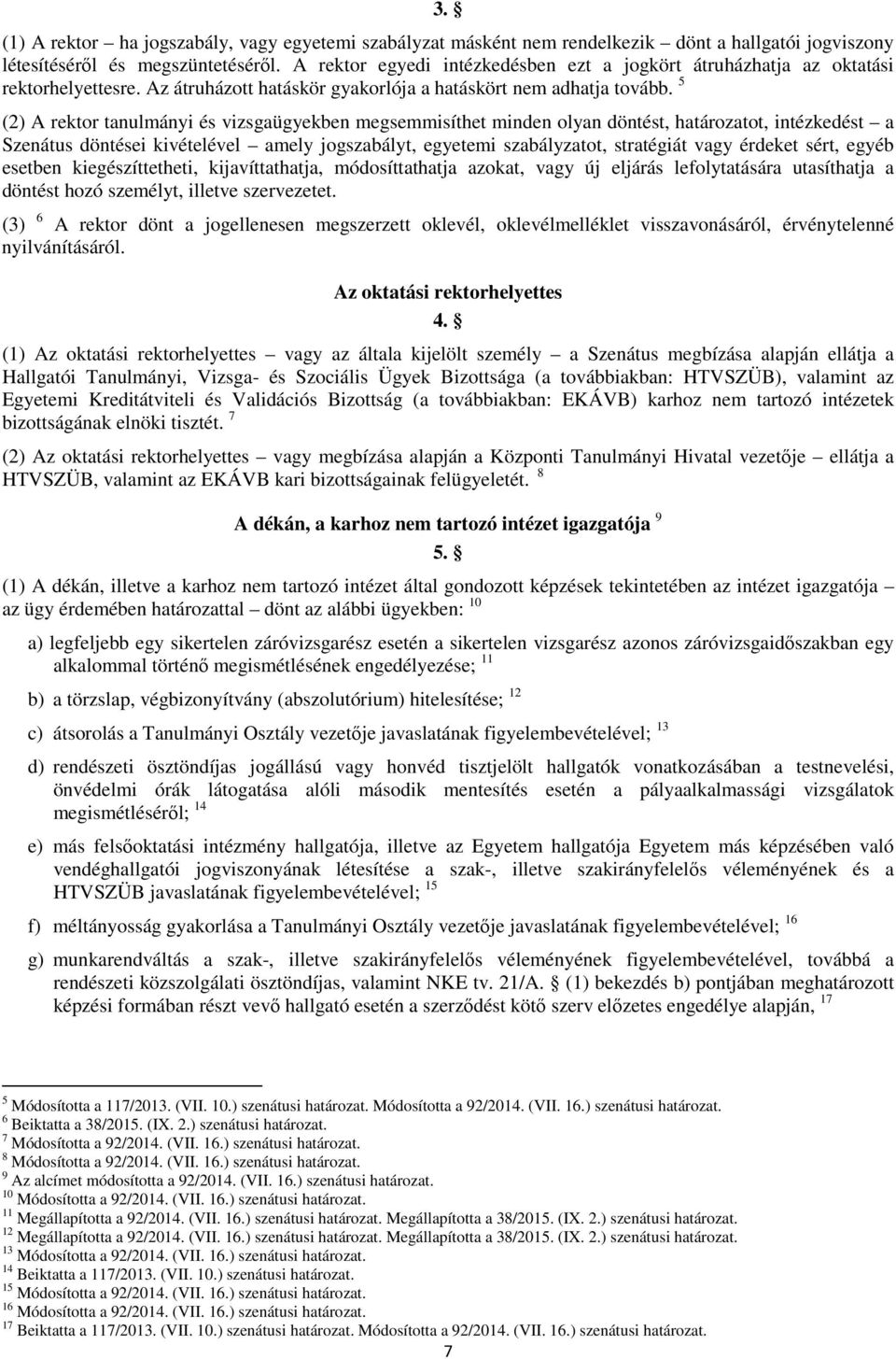 5 (2) A rektor tanulmányi és vizsgaügyekben megsemmisíthet minden olyan döntést, határozatot, intézkedést a Szenátus döntései kivételével amely jogszabályt, egyetemi szabályzatot, stratégiát vagy