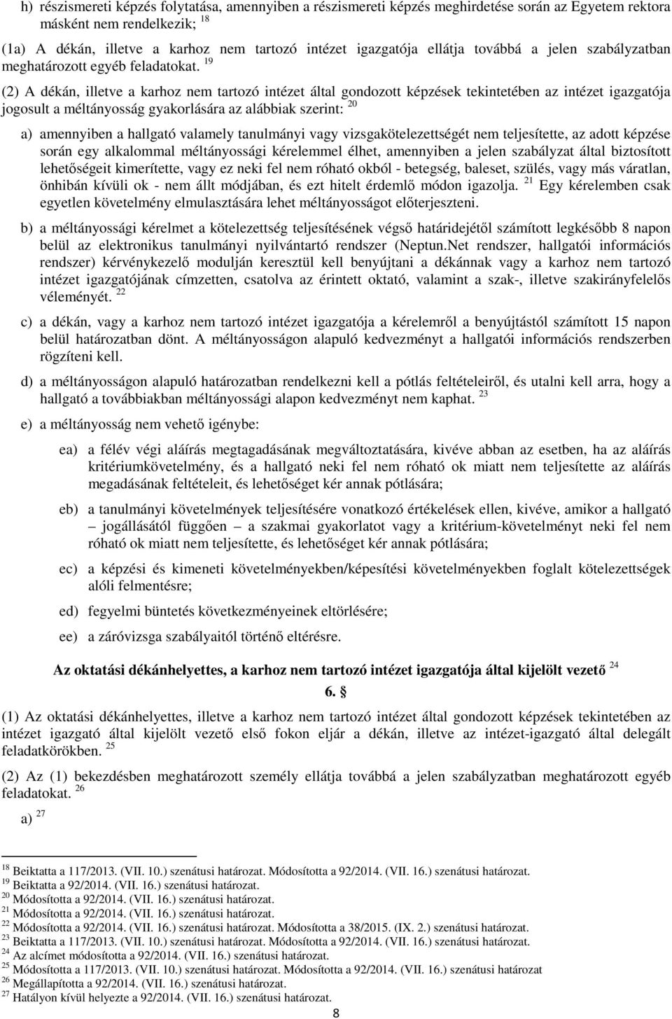 19 (2) A dékán, illetve a karhoz nem tartozó intézet által gondozott képzések tekintetében az intézet igazgatója jogosult a méltányosság gyakorlására az alábbiak szerint: 20 a) amennyiben a hallgató