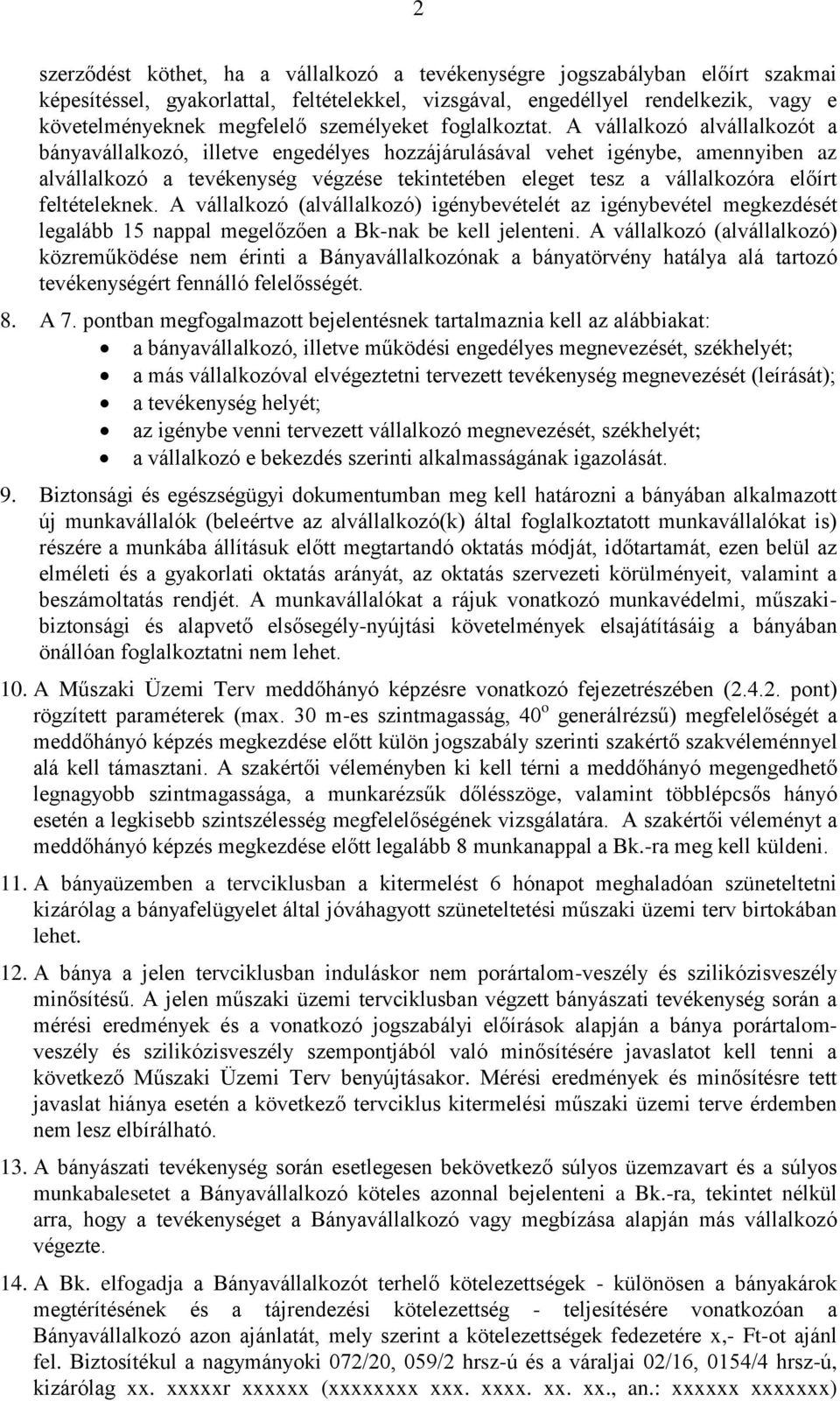 A vállalkozó alvállalkozót a bányavállalkozó, illetve engedélyes hozzájárulásával vehet igénybe, amennyiben az alvállalkozó a tevékenység végzése tekintetében eleget tesz a vállalkozóra előírt