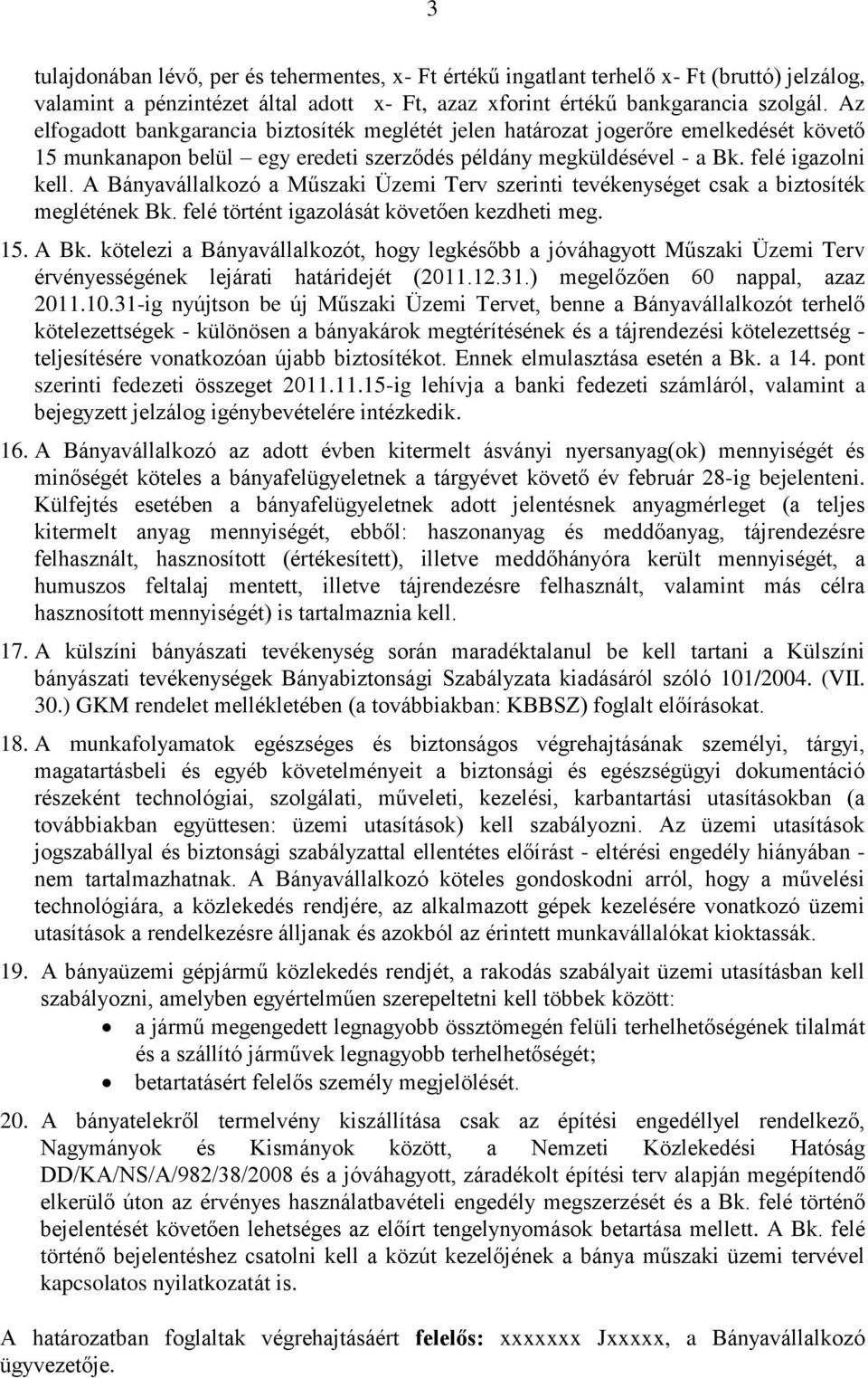 A Bányavállalkozó a Műszaki Üzemi Terv szerinti tevékenységet csak a biztosíték meglétének Bk. felé történt igazolását követően kezdheti meg. 15. A Bk.