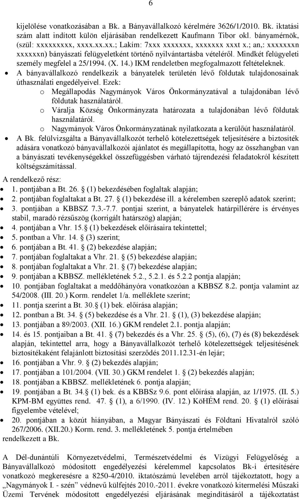 ) IKM rendeletben megfogalmazott feltételeknek. A bányavállalkozó rendelkezik a bányatelek területén lévő földutak tulajdonosainak úthasználati engedélyeivel.