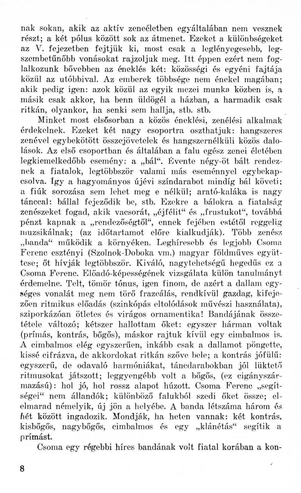 Az emberek többsége nem énekel magában; akik pedig igen: azok közül az egyik mezei munka közben is, a másik csak akkor, ha benn üldögél a házban, a harmadik csak ritkán, olyankor, ha senki sem
