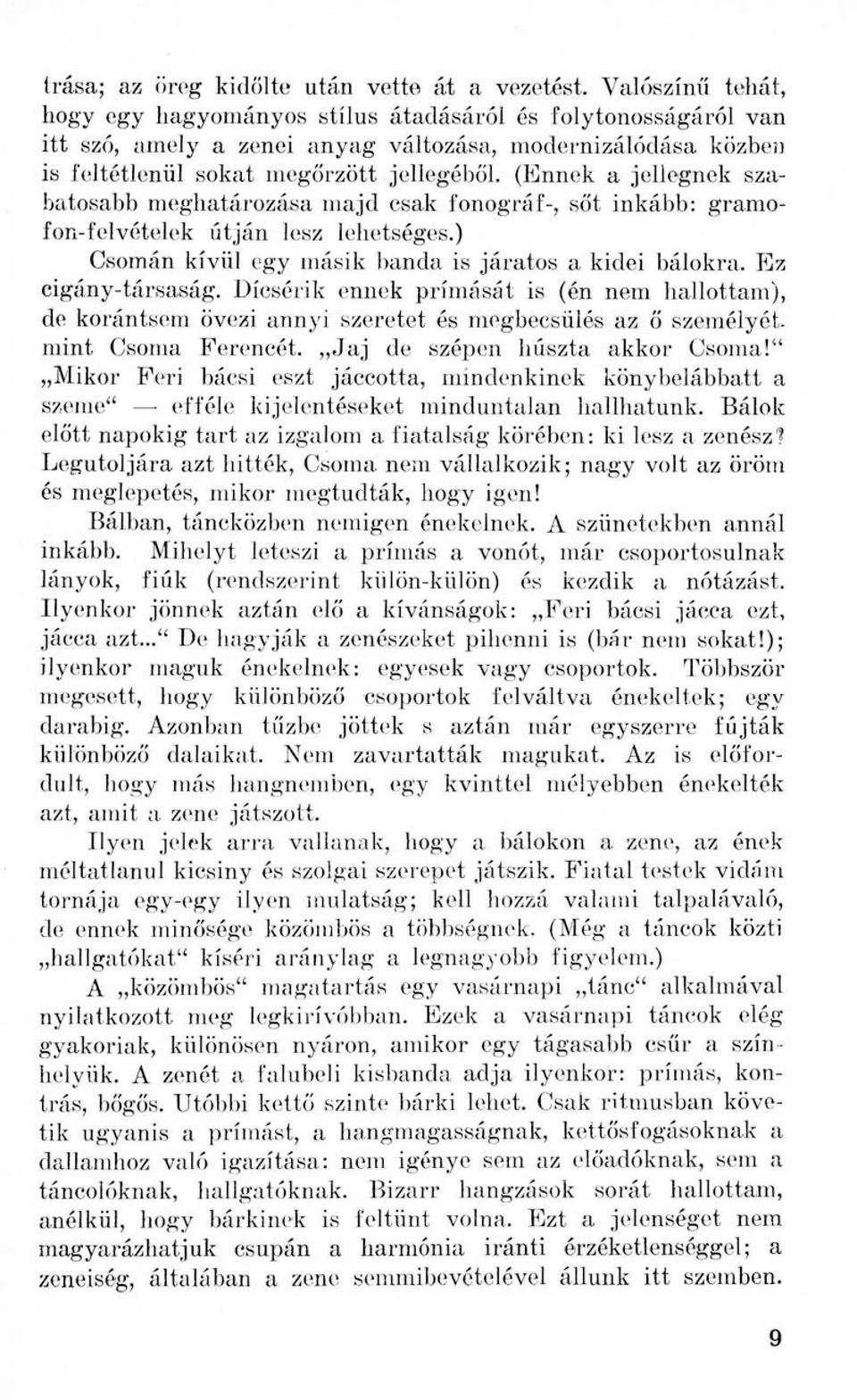 (Ennek a jellegnek szabatosabb meghatározása majd csak fonográf-, sőt inkább: gramofon-felvételek útján lesz lehetséges.) Csomán kívül egy másik banda is járatos a kidei bálokra. Ez cigány-társaság.