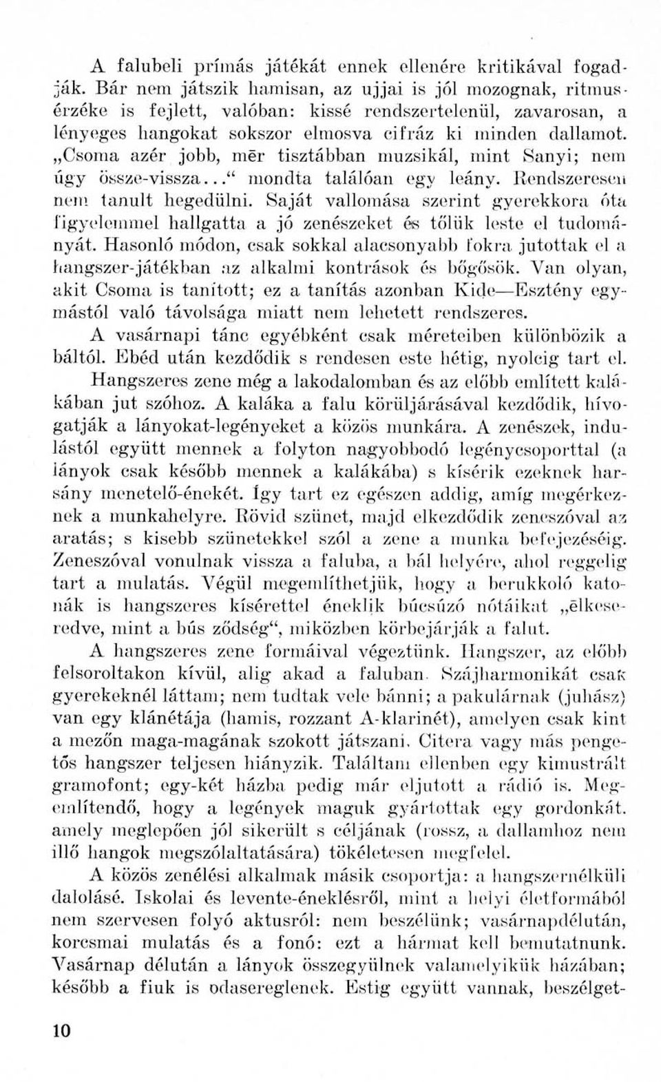 Csoma azér jobb, mer tisztábban muzsikál, mint Sanyi; nem úgy össze-vissza... mondta találóan egy leány. Rendszeresen nem tanult hegedülni.