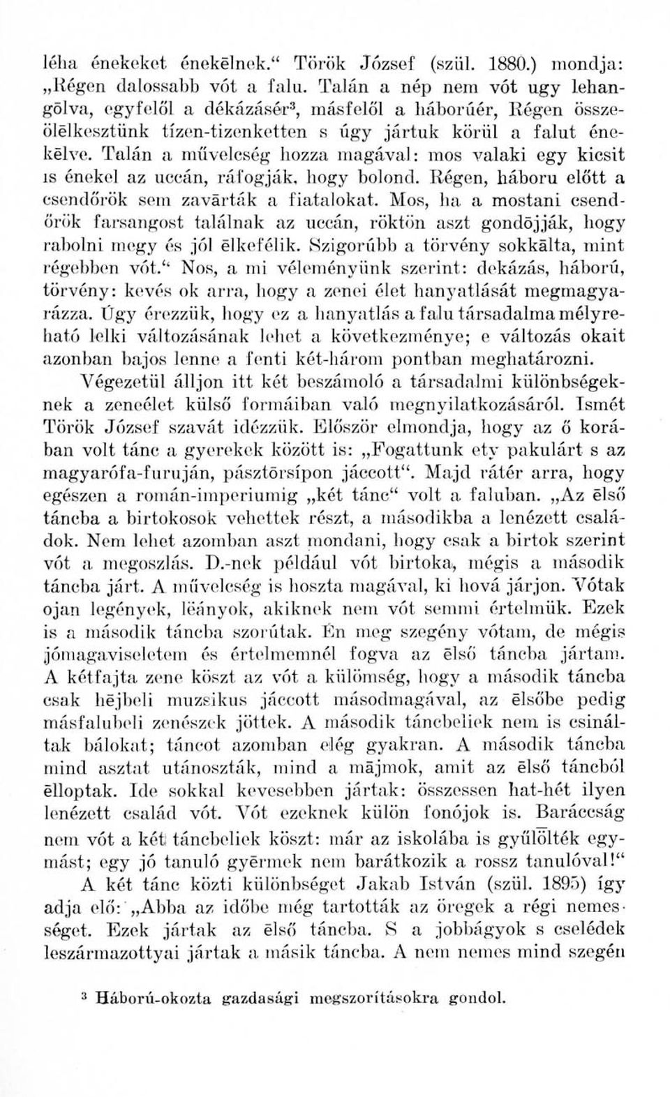 Talán a művelcség hozza magával: mos valaki egy kicsit is énekel az uccán, ráfogják, hogy bolond. Régen, háboru előtt a csendőrök sem zavarták a fiatalokat.