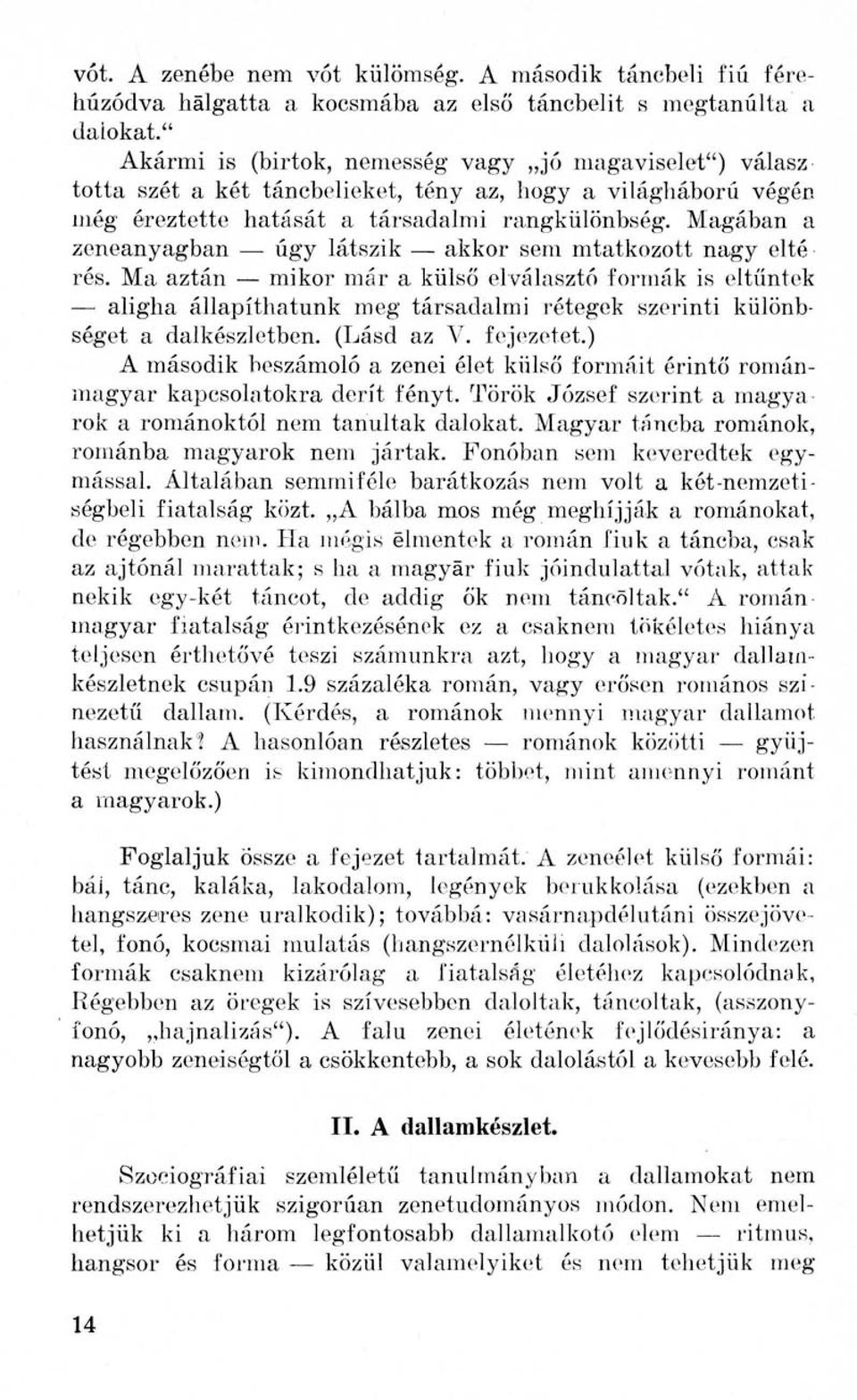 Magában a zeneanyagban úgy látszik akkor sem mtatkozott nagy eltérés.