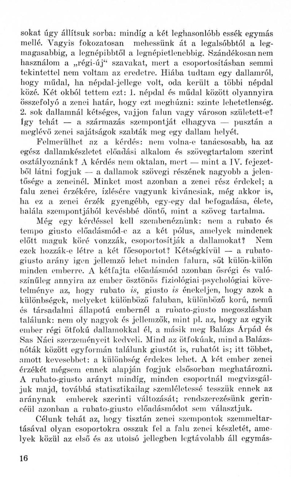Hiába tudtam egy dallamról, hogy műdal, ha népdal-jellege volt, oda került a többi népdal közé. Két okból tettem ezt: 1.
