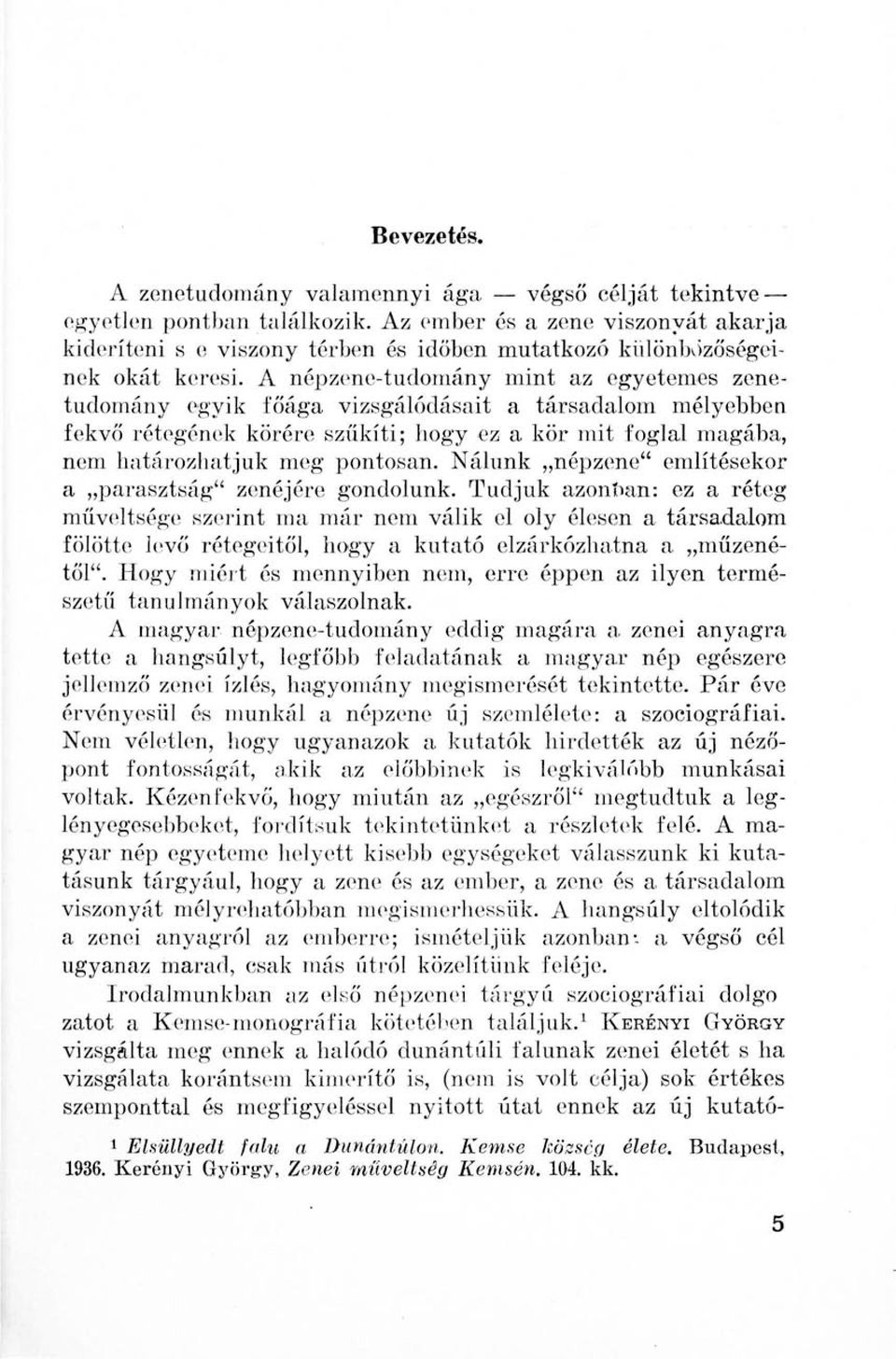 A népzene-tudomány mint az egyetemes zenetudomány egyik főága vizsgálódásait a társadalom mélyebben fekvő rétegének körére szűkíti; hogy ez a kör mit foglal magába, nem határozhatjuk meg pontosan.