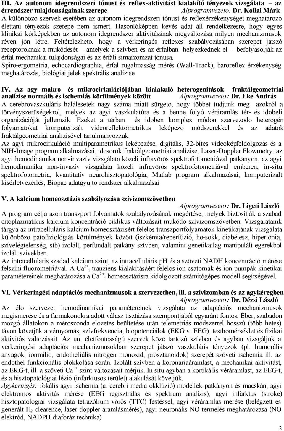 Hasonlóképpen kevés adat áll rendelkezésre, hogy egyes klinikai kórképekben az autonom idegrendszer aktivitásának megváltozása milyen mechanizmusok révén jön létre.