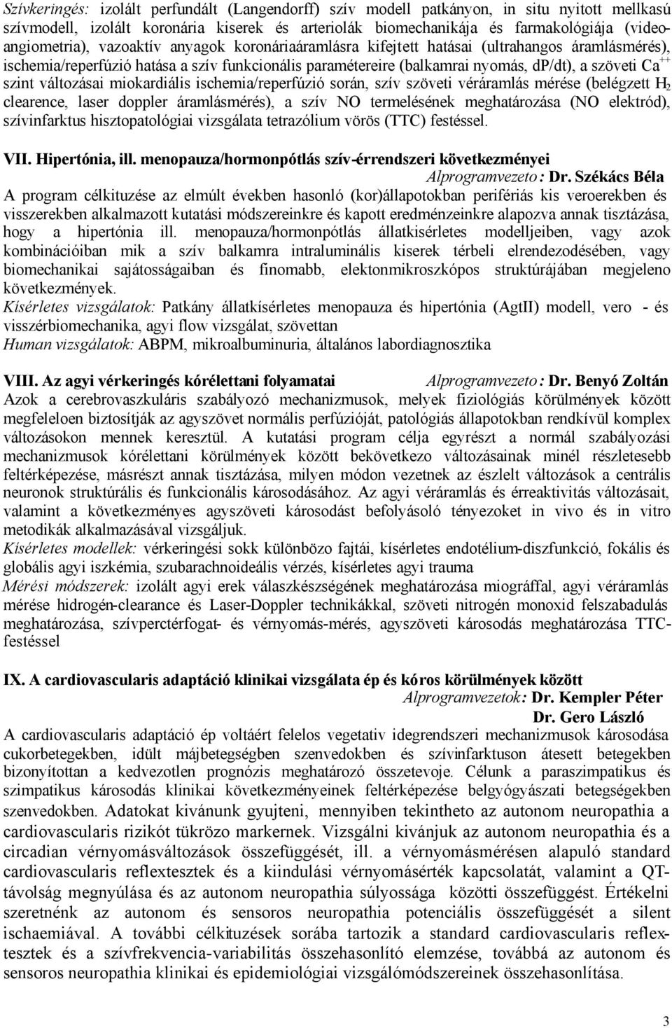 változásai miokardiális ischemia/reperfúzió során, szív szöveti véráramlás mérése (belégzett H 2 clearence, laser doppler áramlásmérés), a szív NO termelésének meghatározása (NO elektród),
