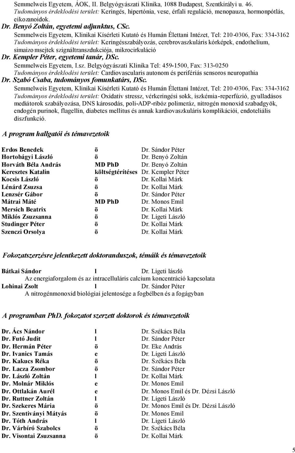 Tudományos érdeklodési terület: Keringésszabályozás, cerebrovaszkuláris kórképek, endothelium, simaizo msejtek szignáltranszdukciója, mikrocirkuláció Dr. Kempler Péter, egyetemi tanár, DSc.