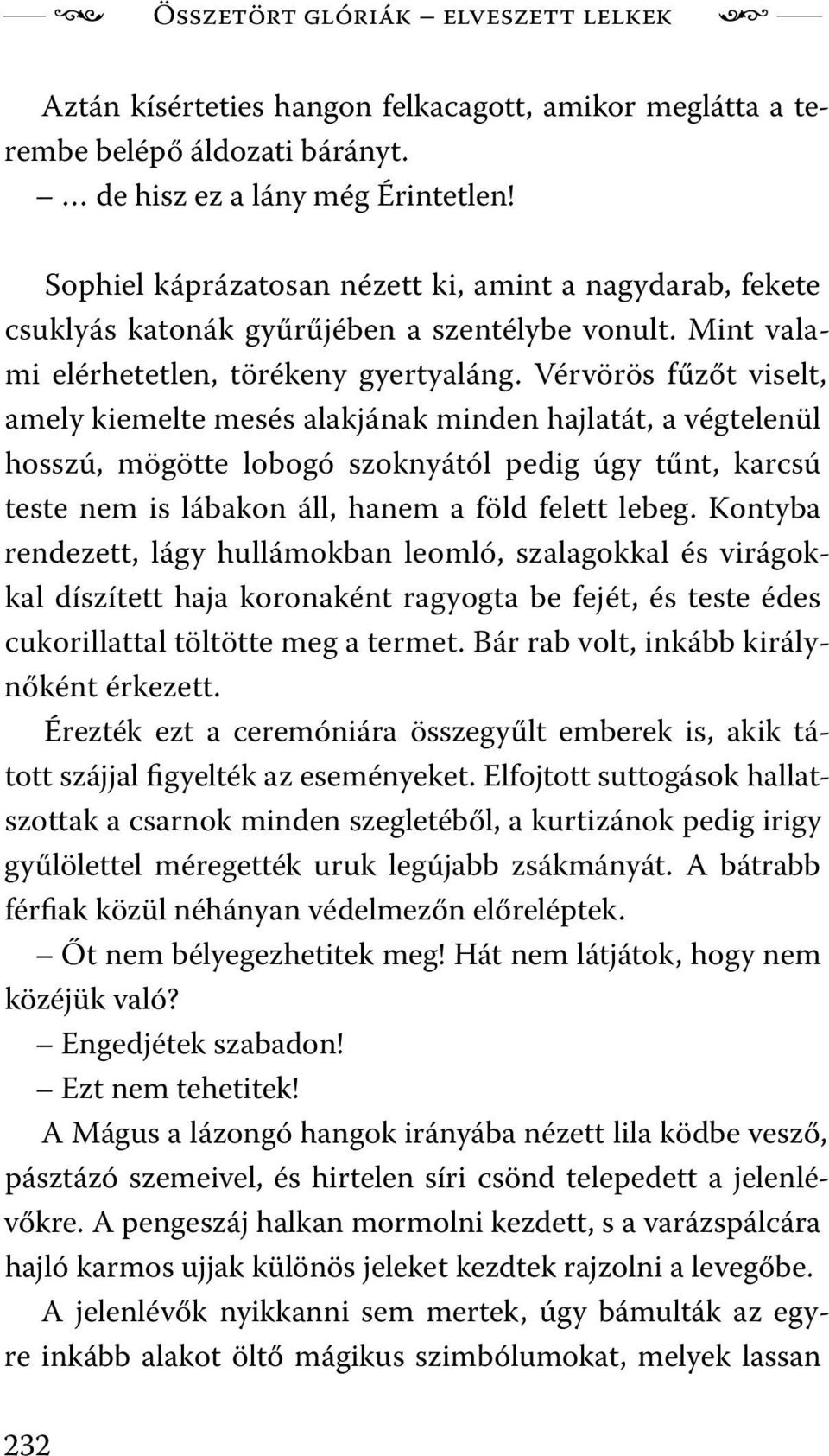 Vérvörös fűzőt viselt, amely kiemelte mesés alakjának minden hajlatát, a végtelenül hosszú, mögötte lobogó szoknyától pedig úgy tűnt, karcsú teste nem is lábakon áll, hanem a föld felett lebeg.