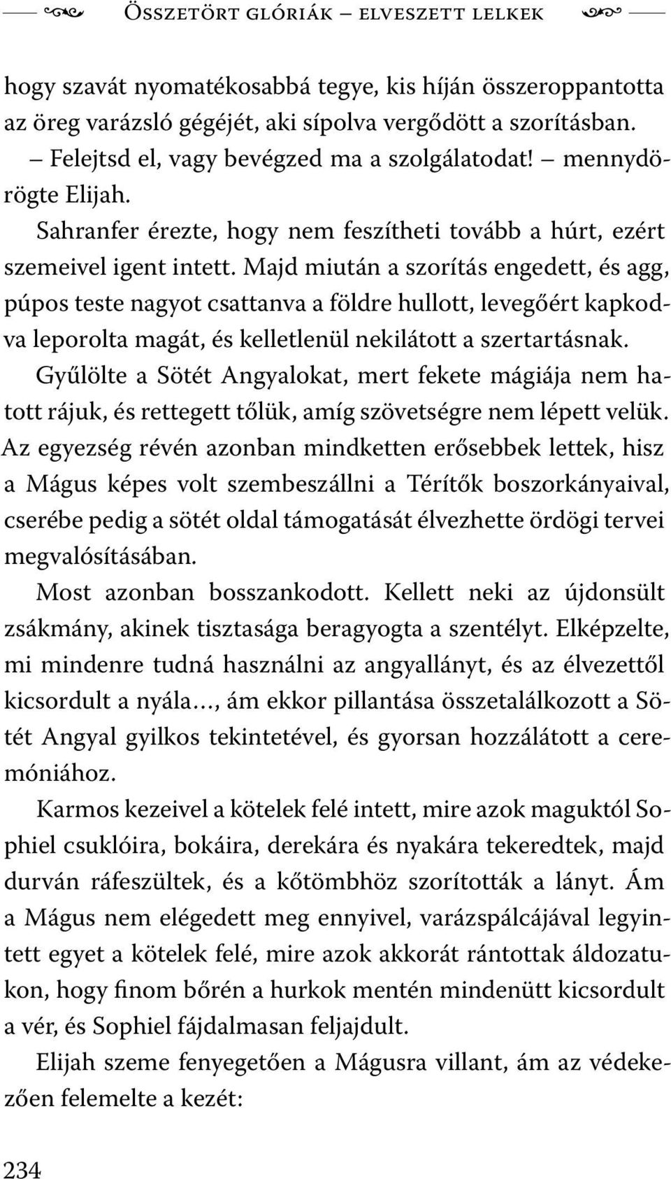 Majd miután a szorítás engedett, és agg, púpos teste nagyot csattanva a földre hullott, levegőért kapkodva leporolta magát, és kelletlenül nekilátott a szertartásnak.