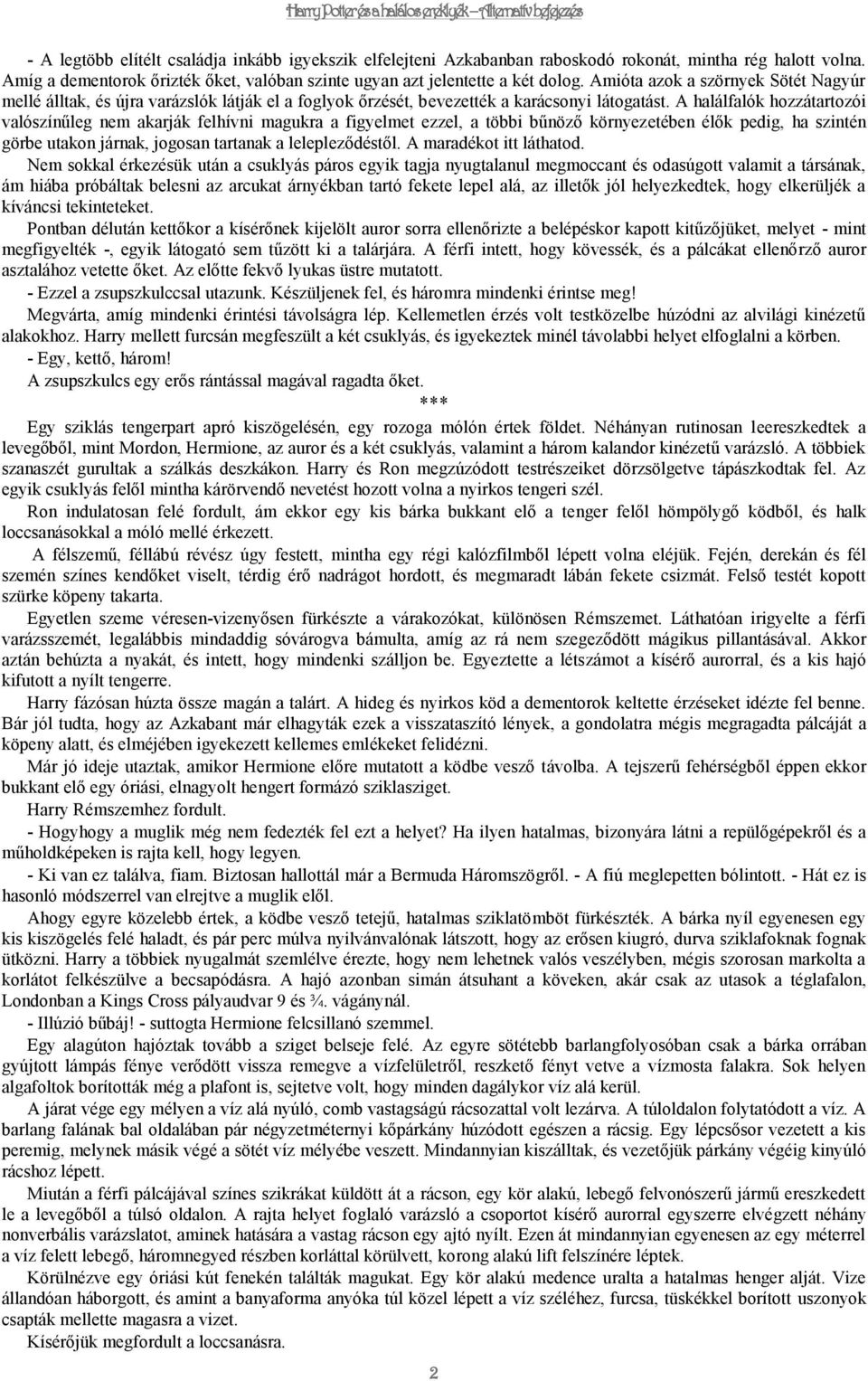 A halálfalók hozzátartozói valószínűleg nem akarják felhívni magukra a figyelmet ezzel, a többi bűnöző környezetében élők pedig, ha szintén görbe utakon járnak, jogosan tartanak a lelepleződéstől.