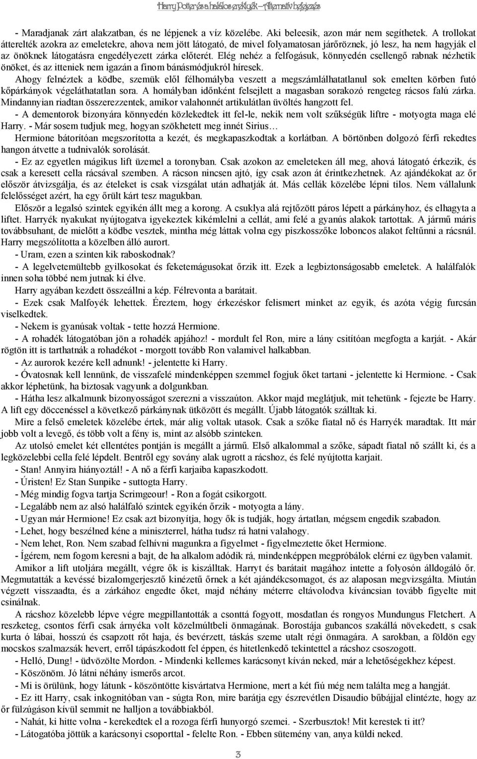 Elég nehéz a felfogásuk, könnyedén csellengő rabnak nézhetik önöket, és az itteniek nem igazán a finom bánásmódjukról híresek.