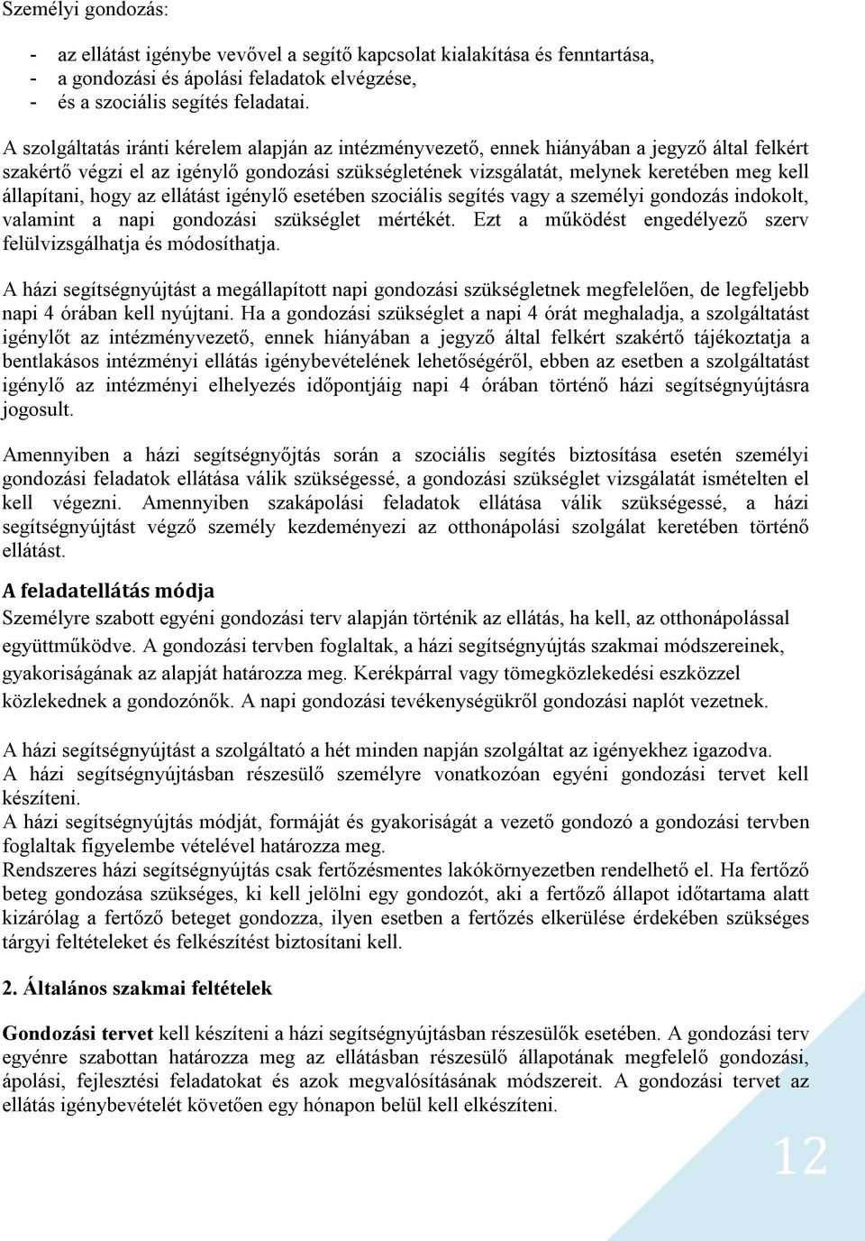 állapítani, hogy az ellátást igénylő esetében szociális segítés vagy a személyi gondozás indokolt, valamint a napi gondozási szükséglet mértékét.