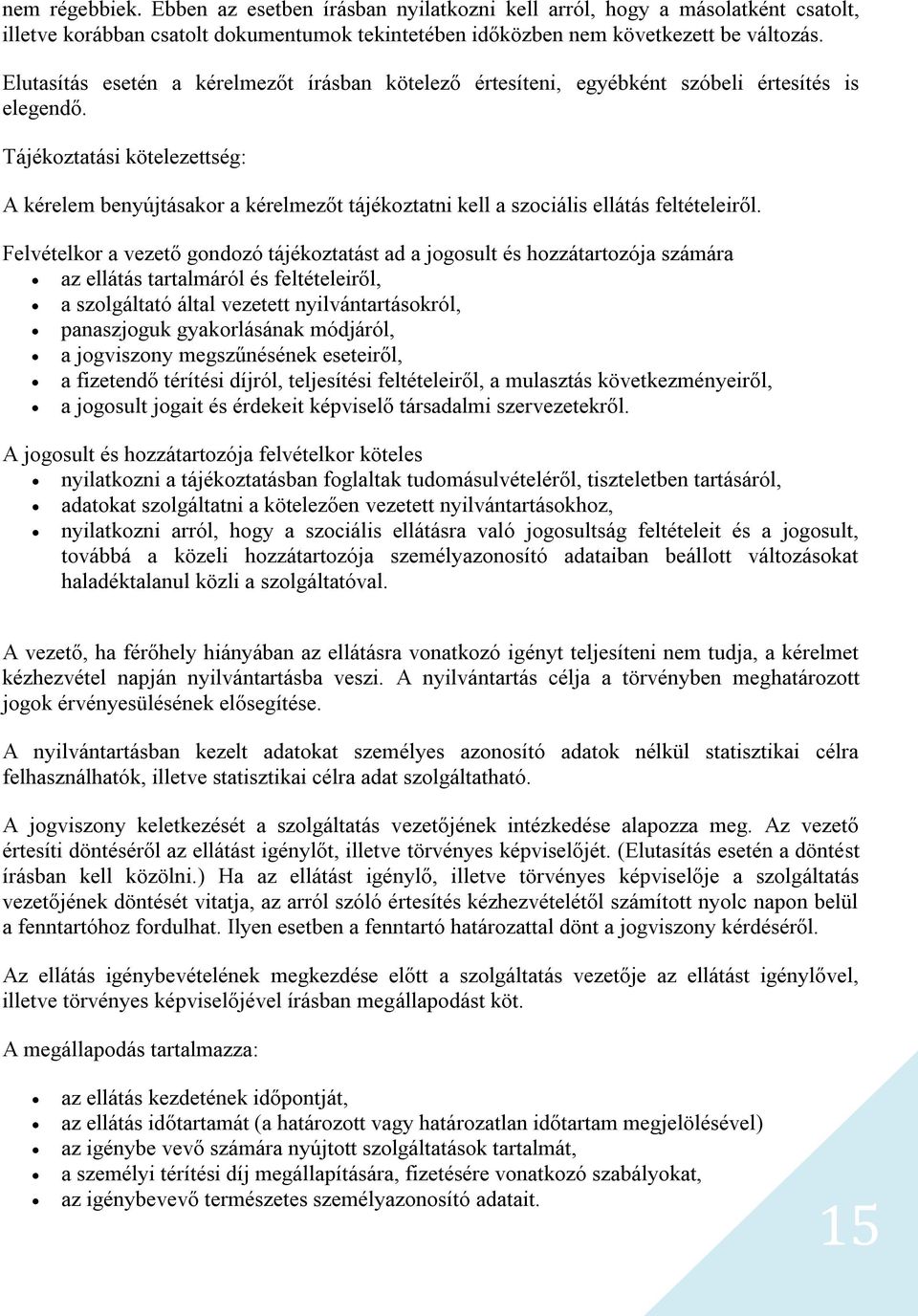 Tájékoztatási kötelezettség: A kérelem benyújtásakor a kérelmezőt tájékoztatni kell a szociális ellátás feltételeiről.