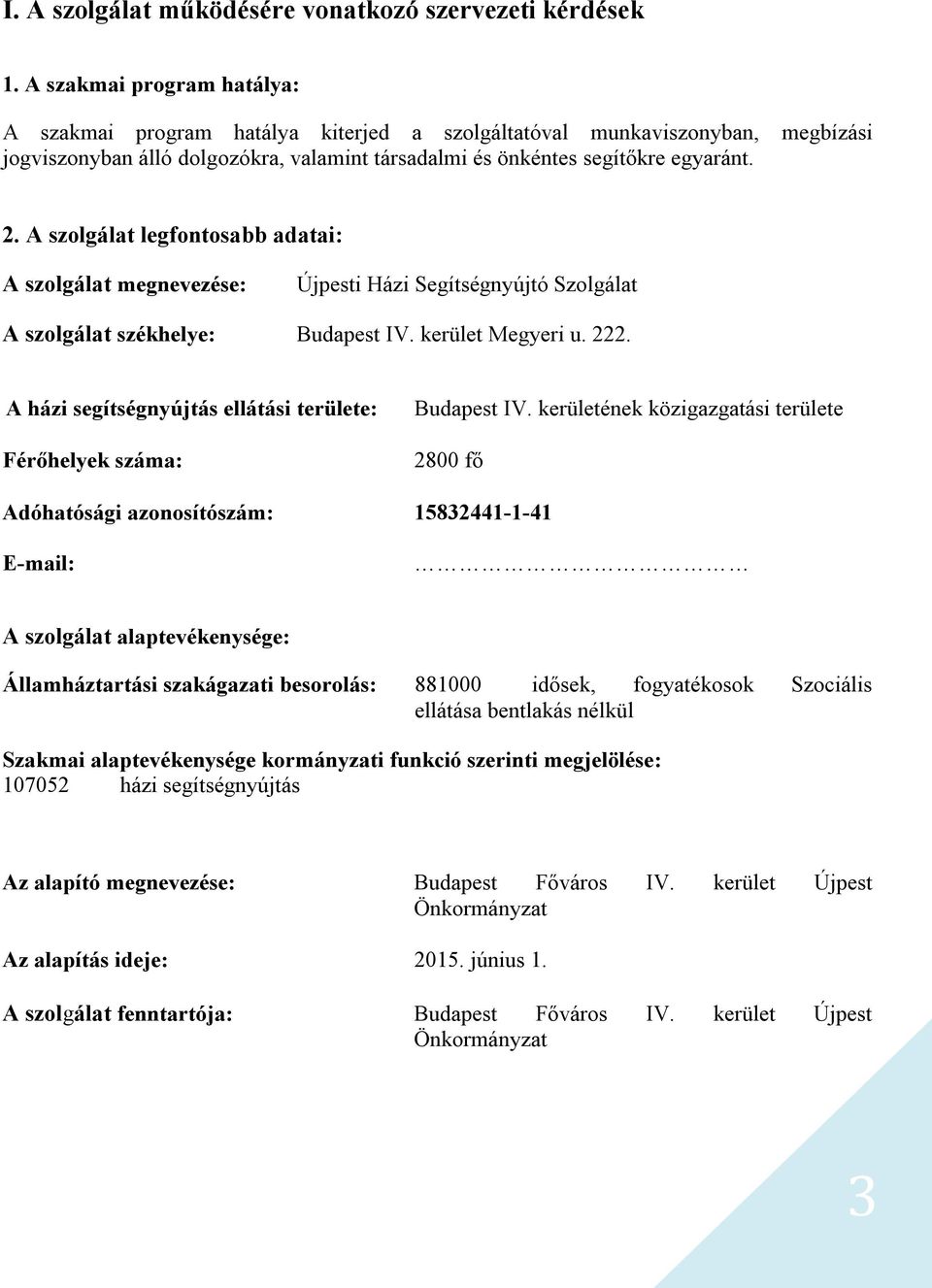 A szolgálat legfontosabb adatai: A szolgálat megnevezése: Újpesti Házi Segítségnyújtó Szolgálat A szolgálat székhelye: Budapest IV. kerület Megyeri u. 222.