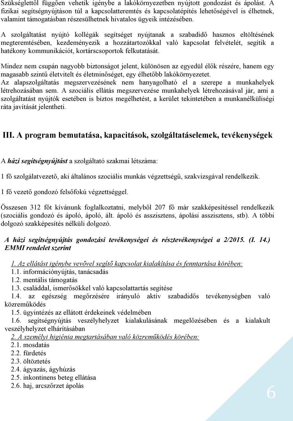 A szolgáltatást nyújtó kollégák segítséget nyújtanak a szabadidő hasznos eltöltésének megteremtésében, kezdeményezik a hozzátartozókkal való kapcsolat felvételét, segítik a hatékony kommunikációt,