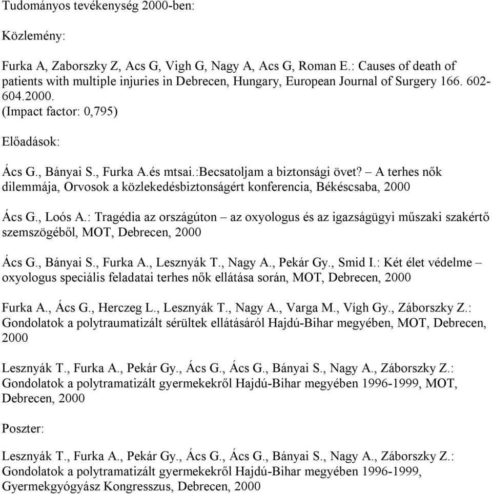 :becsatoljam a biztonsági övet? A terhes nők dilemmája, Orvosok a közlekedésbiztonságért konferencia, Békéscsaba, 2000 Ács G., Loós A.