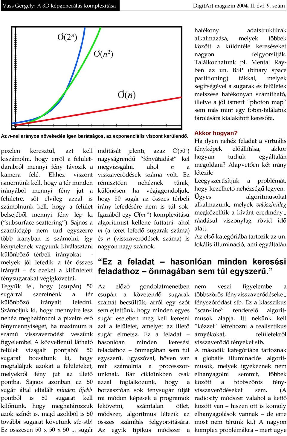 Sajnos a számítógép nem tud egyszerre több irányban is számolni, így kénytelenek vagyunk kiválasztani különböző térbeli irányokat - melyek jól lefedik a tér összes irányát és ezeket a kitüntetett