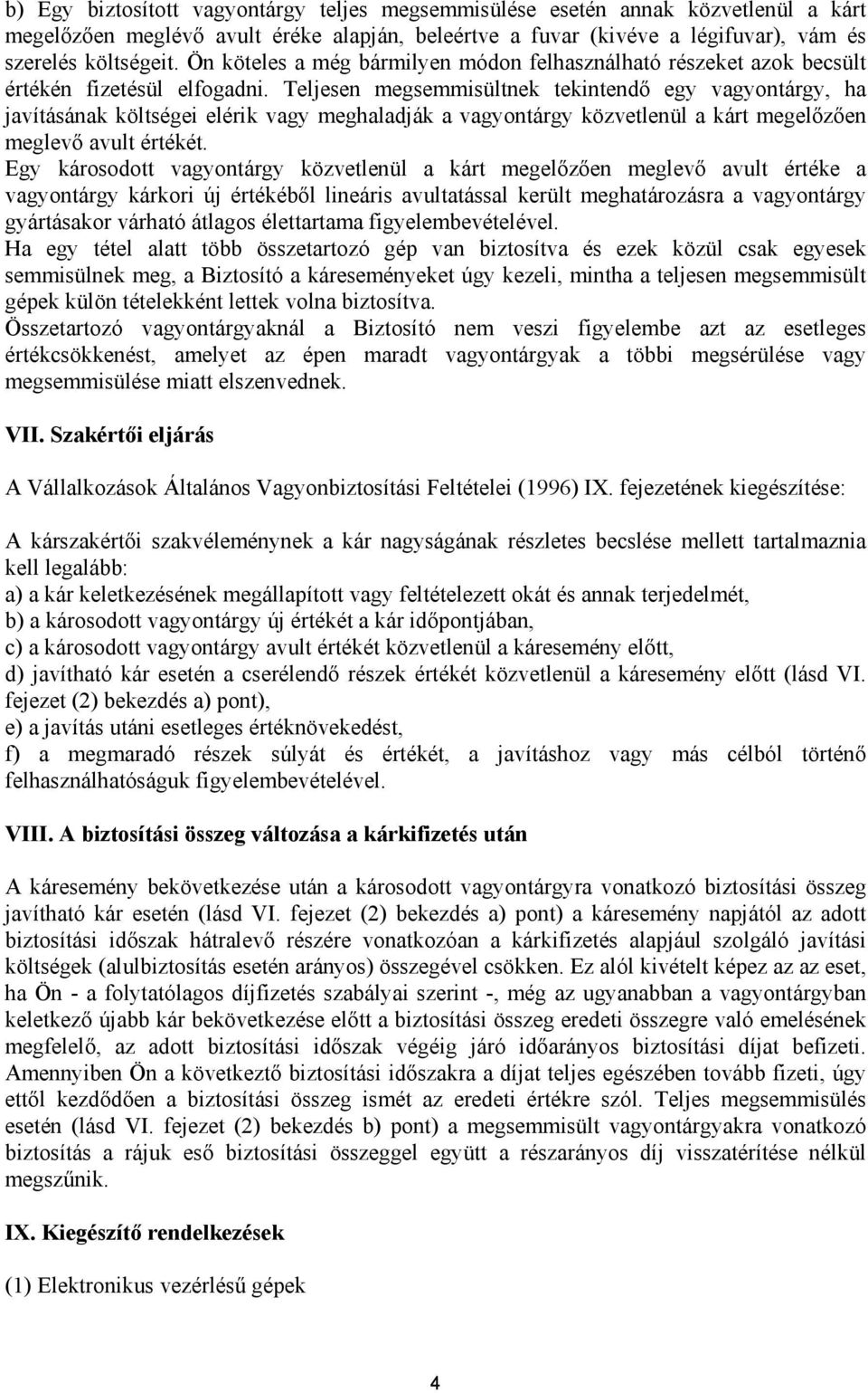 Teljesen megsemmisültnek tekintendő egy vagyontárgy, ha javításának költségei elérik vagy meghaladják a vagyontárgy közvetlenül a kárt megelőzően meglevő avult értékét.