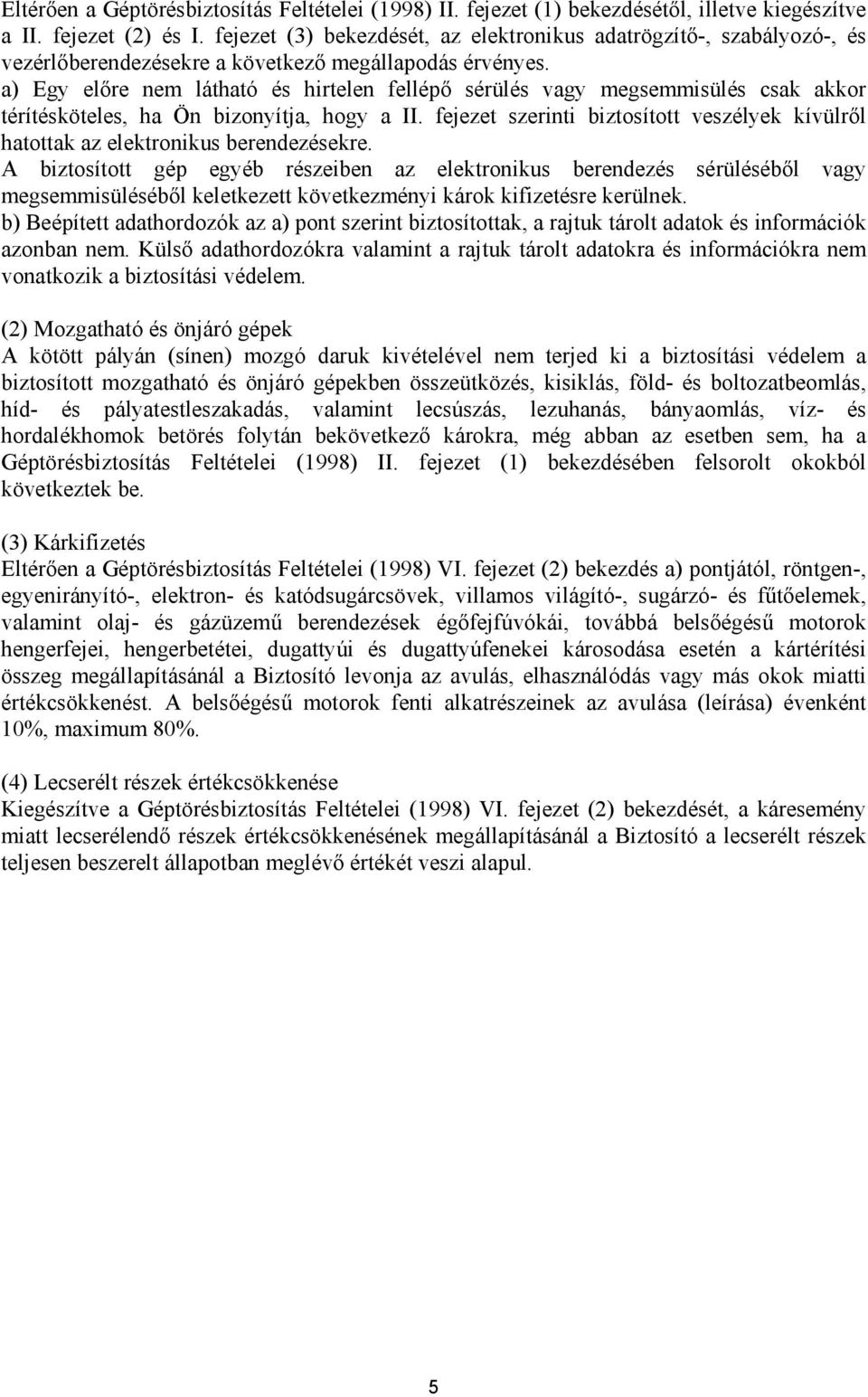 a) Egy előre nem látható és hirtelen fellépő sérülés vagy megsemmisülés csak akkor térítésköteles, ha Ön bizonyítja, hogy a II.