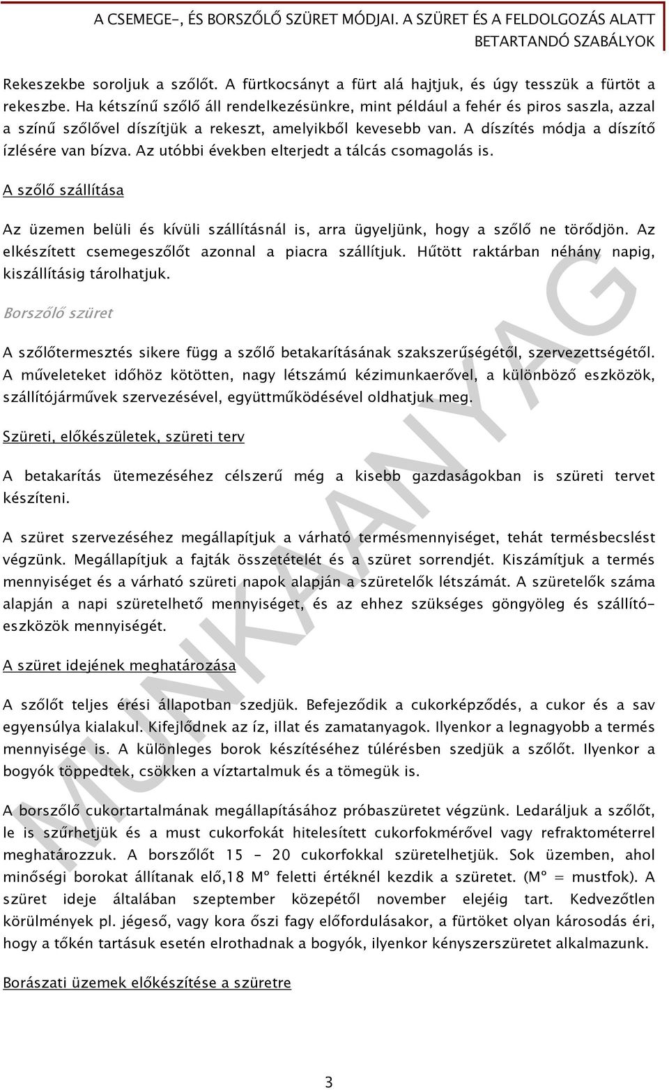 Az utóbbi években elterjedt a tálcás csomagolás is. A szőlő szállítása Az üzemen belüli és kívüli szállításnál is, arra ügyeljünk, hogy a szőlő ne törődjön.