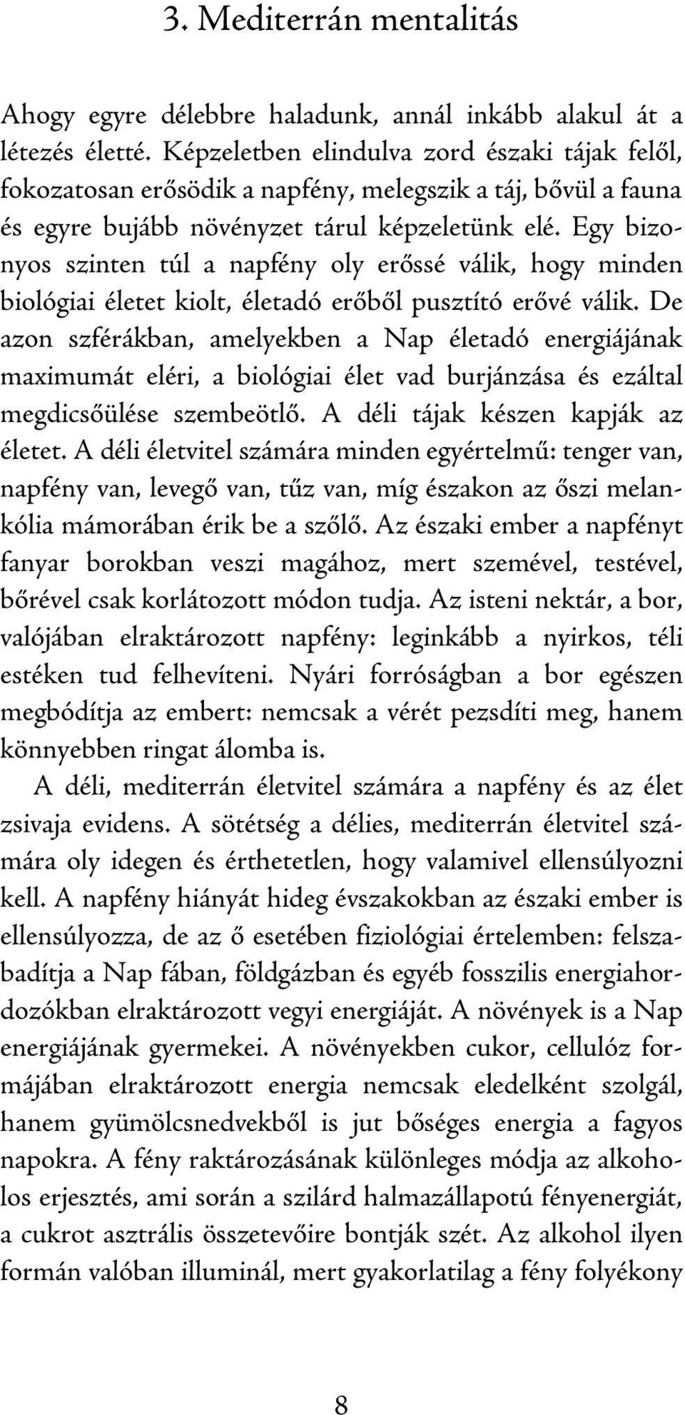 Egy bizonyos szinten túl a napfény oly erőssé válik, hogy minden biológiai életet kiolt, életadó erőből pusztító erővé válik.