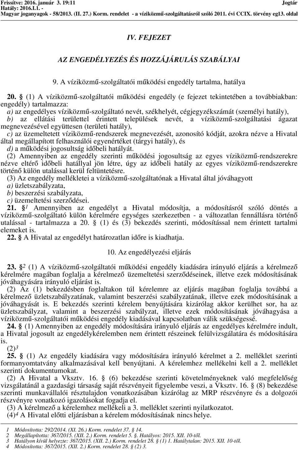 (1) A víziközmű-szolgáltatói működési engedély (e fejezet tekintetében a továbbiakban: engedély) tartalmazza: a) az engedélyes víziközmű-szolgáltató nevét, székhelyét, cégjegyzékszámát (személyi