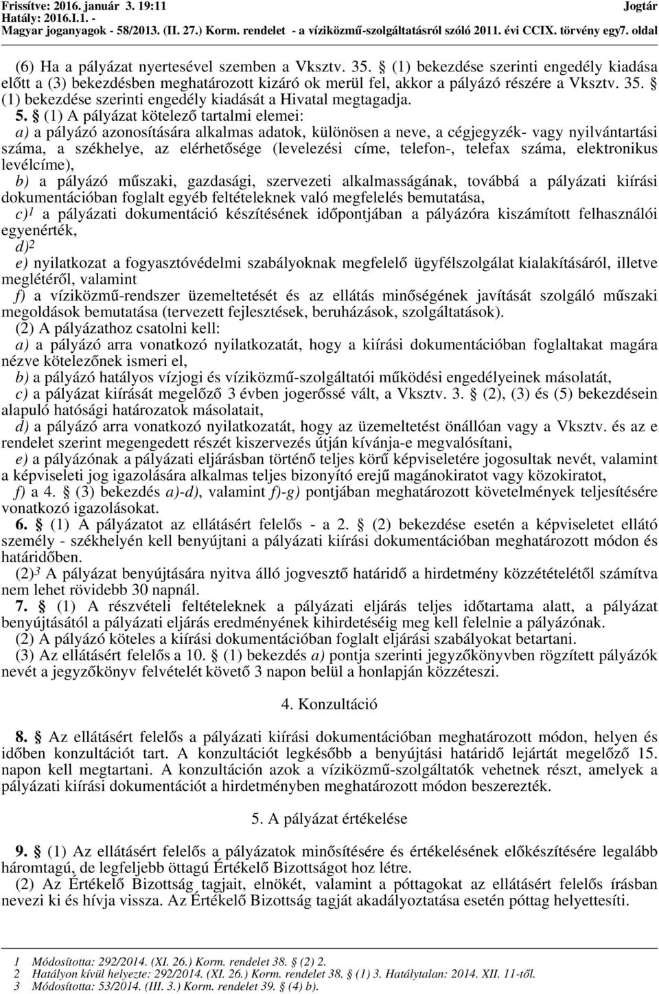 5. (1) A pályázat kötelező tartalmi elemei: a) a pályázó azonosítására alkalmas adatok, különösen a neve, a cégjegyzék- vagy nyilvántartási száma, a székhelye, az elérhetősége (levelezési címe,