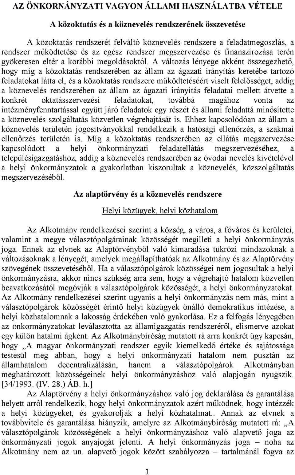 A változás lényege akként összegezhető, hogy míg a közoktatás rendszerében az állam az ágazati irányítás keretébe tartozó feladatokat látta el, és a közoktatás rendszere működtetéséért viselt