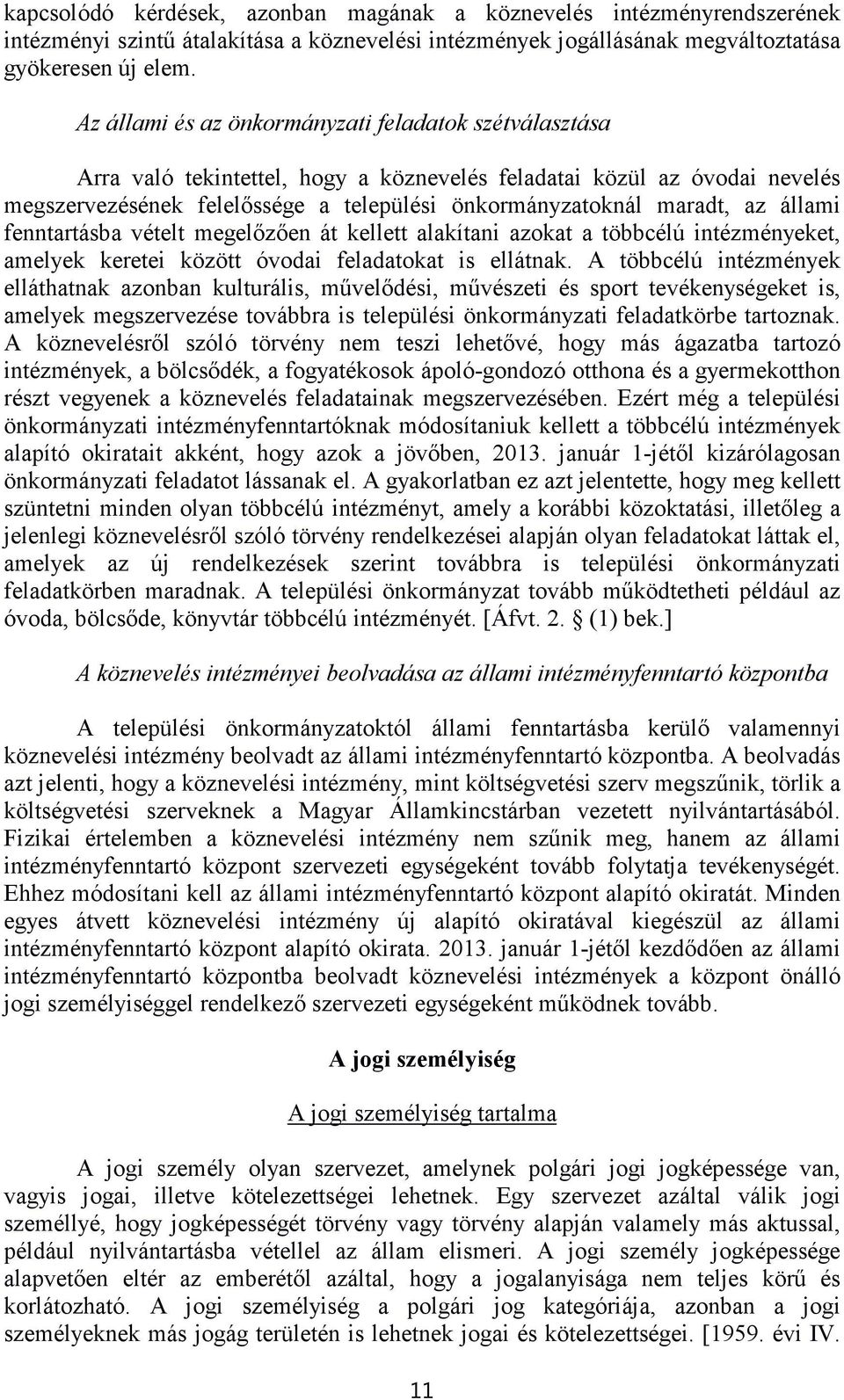 az állami fenntartásba vételt megelőzően át kellett alakítani azokat a többcélú intézményeket, amelyek keretei között óvodai feladatokat is ellátnak.