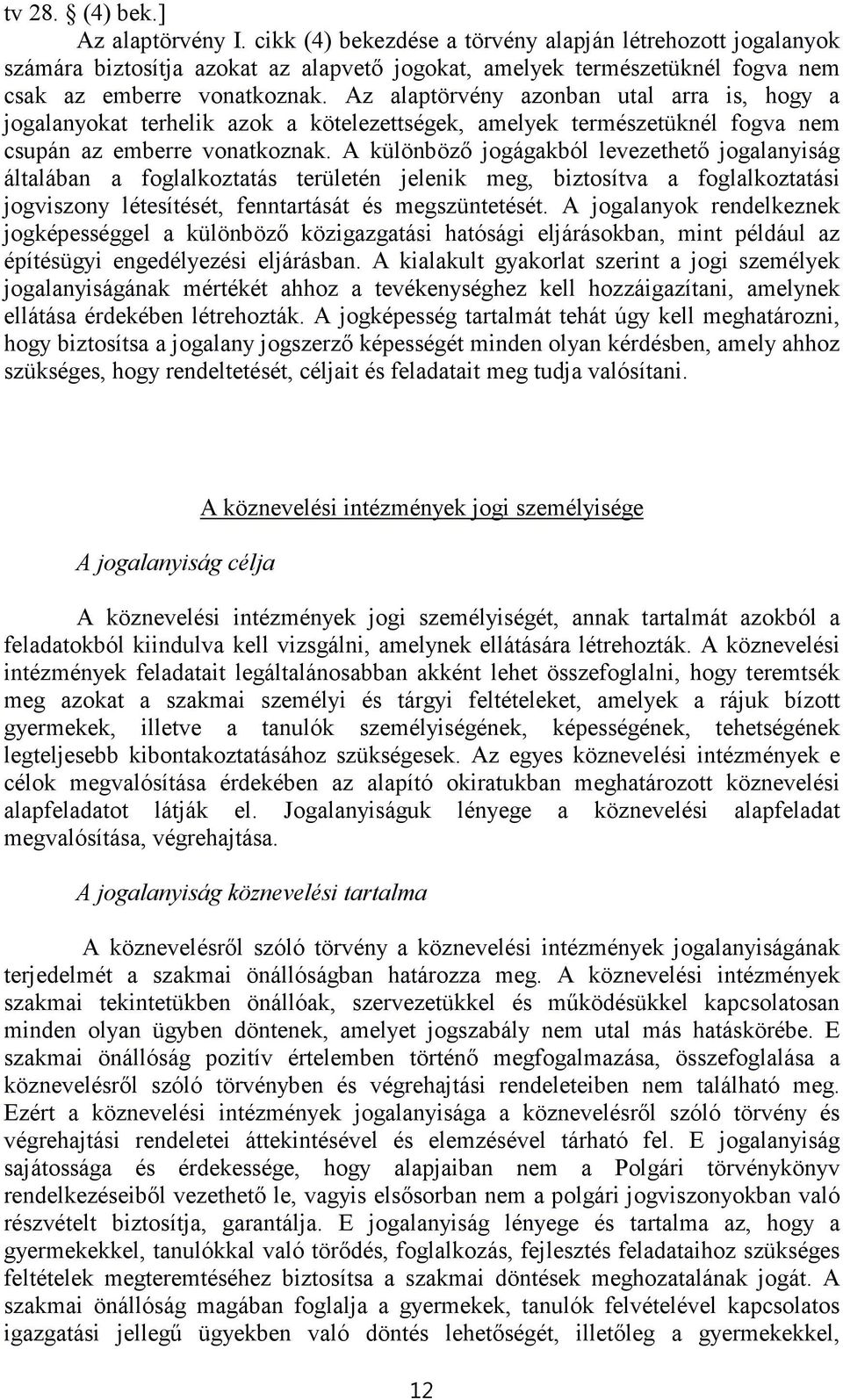 Az alaptörvény azonban utal arra is, hogy a jogalanyokat terhelik azok a kötelezettségek, amelyek természetüknél fogva nem csupán az emberre vonatkoznak.