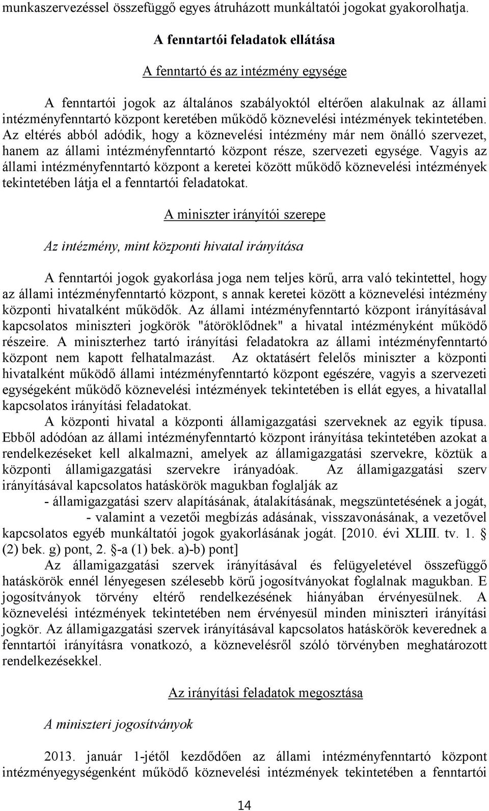 intézmények tekintetében. Az eltérés abból adódik, hogy a köznevelési intézmény már nem önálló szervezet, hanem az állami intézményfenntartó központ része, szervezeti egysége.