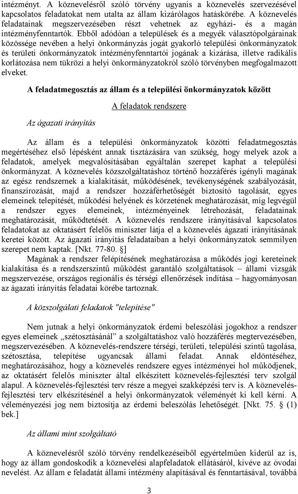 Ebből adódóan a települések és a megyék választópolgárainak közössége nevében a helyi önkormányzás jogát gyakorló települési önkormányzatok és területi önkormányzatok intézményfenntartói jogának a