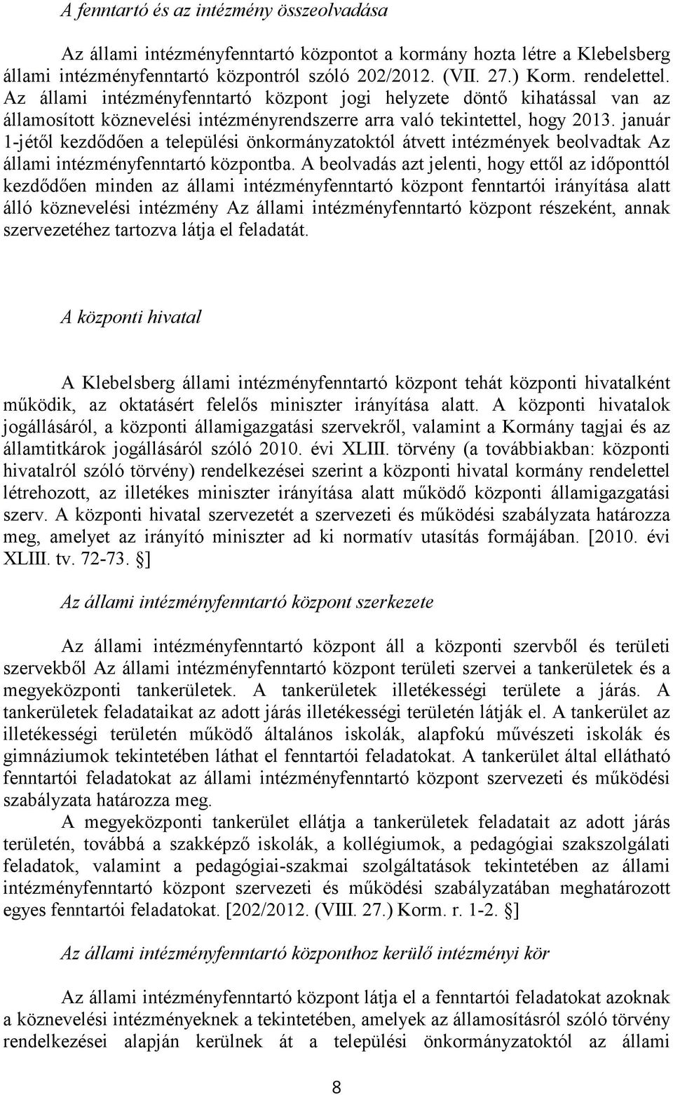 január 1-jétől kezdődően a települési önkormányzatoktól átvett intézmények beolvadtak Az állami intézményfenntartó központba.