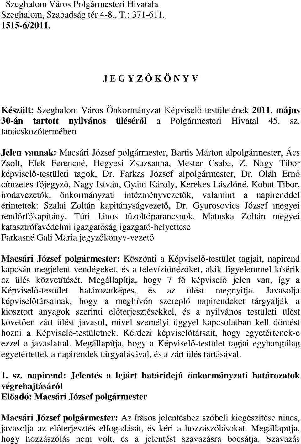 tanácskozótermében Jelen vannak: Macsári József polgármester, Bartis Márton alpolgármester, Ács Zsolt, Elek Ferencné, Hegyesi Zsuzsanna, Mester Csaba, Z. Nagy Tibor képviselı-testületi tagok, Dr.