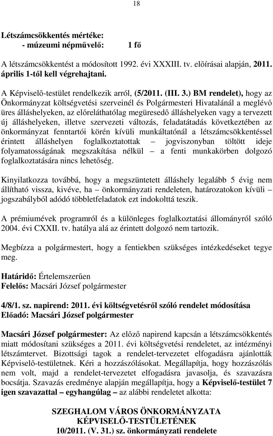 ) BM rendelet), hogy az Önkormányzat költségvetési szerveinél és Polgármesteri Hivatalánál a meglévı üres álláshelyeken, az elıreláthatólag megüresedı álláshelyeken vagy a tervezett új álláshelyeken,