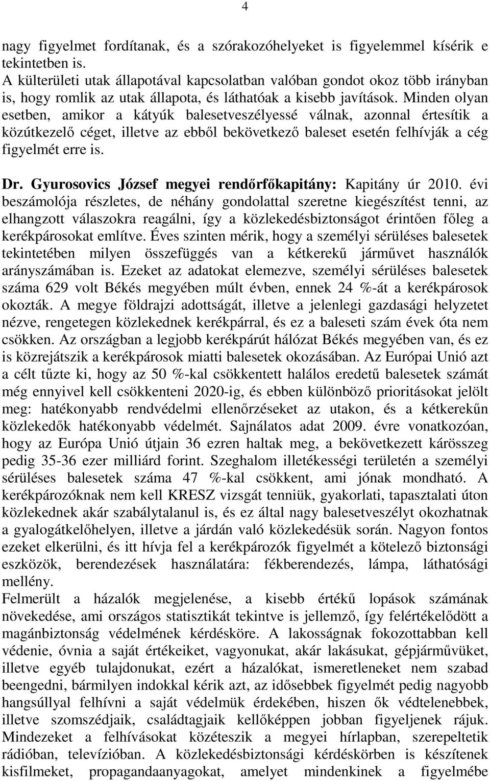 Minden olyan esetben, amikor a kátyúk balesetveszélyessé válnak, azonnal értesítik a közútkezelı céget, illetve az ebbıl bekövetkezı baleset esetén felhívják a cég figyelmét erre is. Dr.