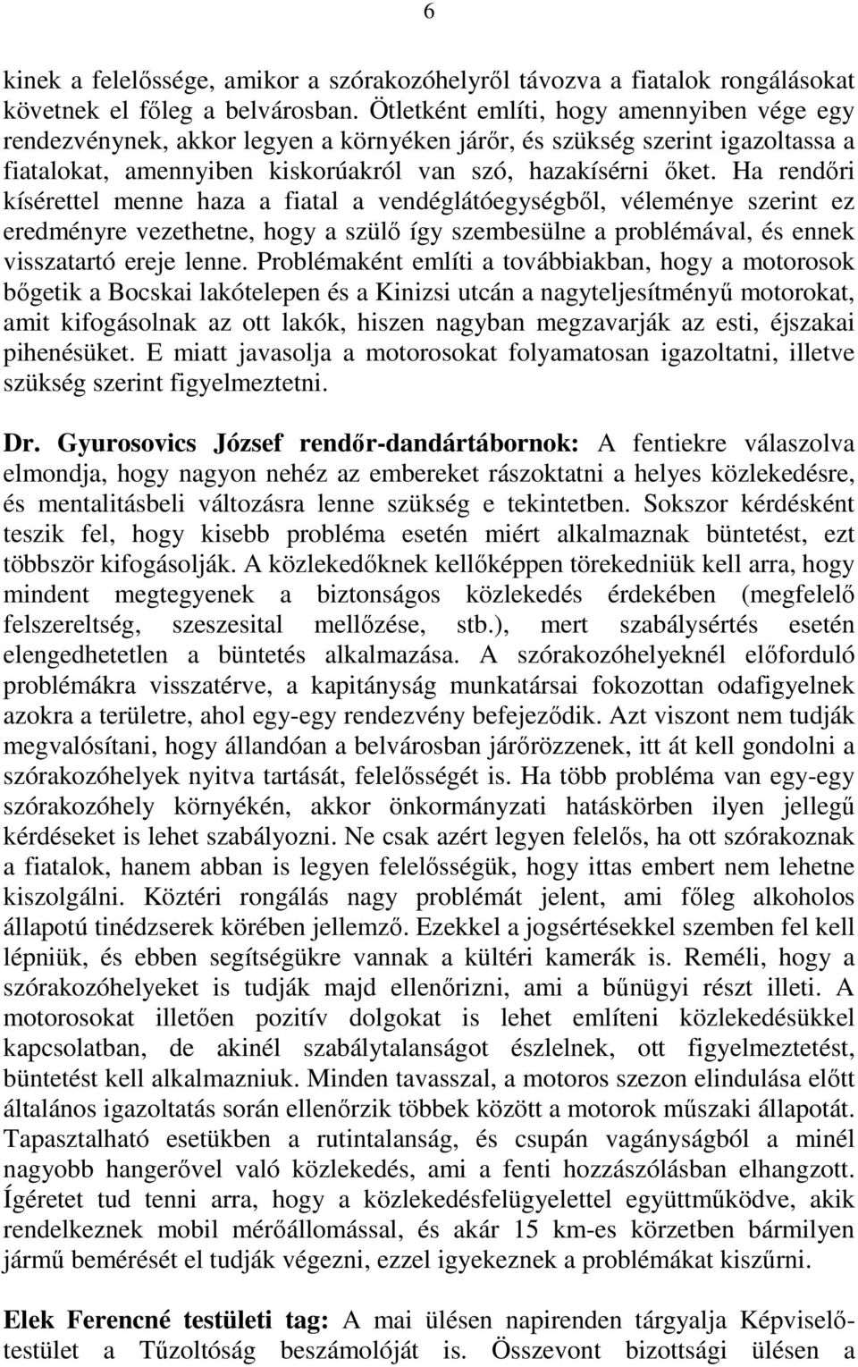 Ha rendıri kísérettel menne haza a fiatal a vendéglátóegységbıl, véleménye szerint ez eredményre vezethetne, hogy a szülı így szembesülne a problémával, és ennek visszatartó ereje lenne.