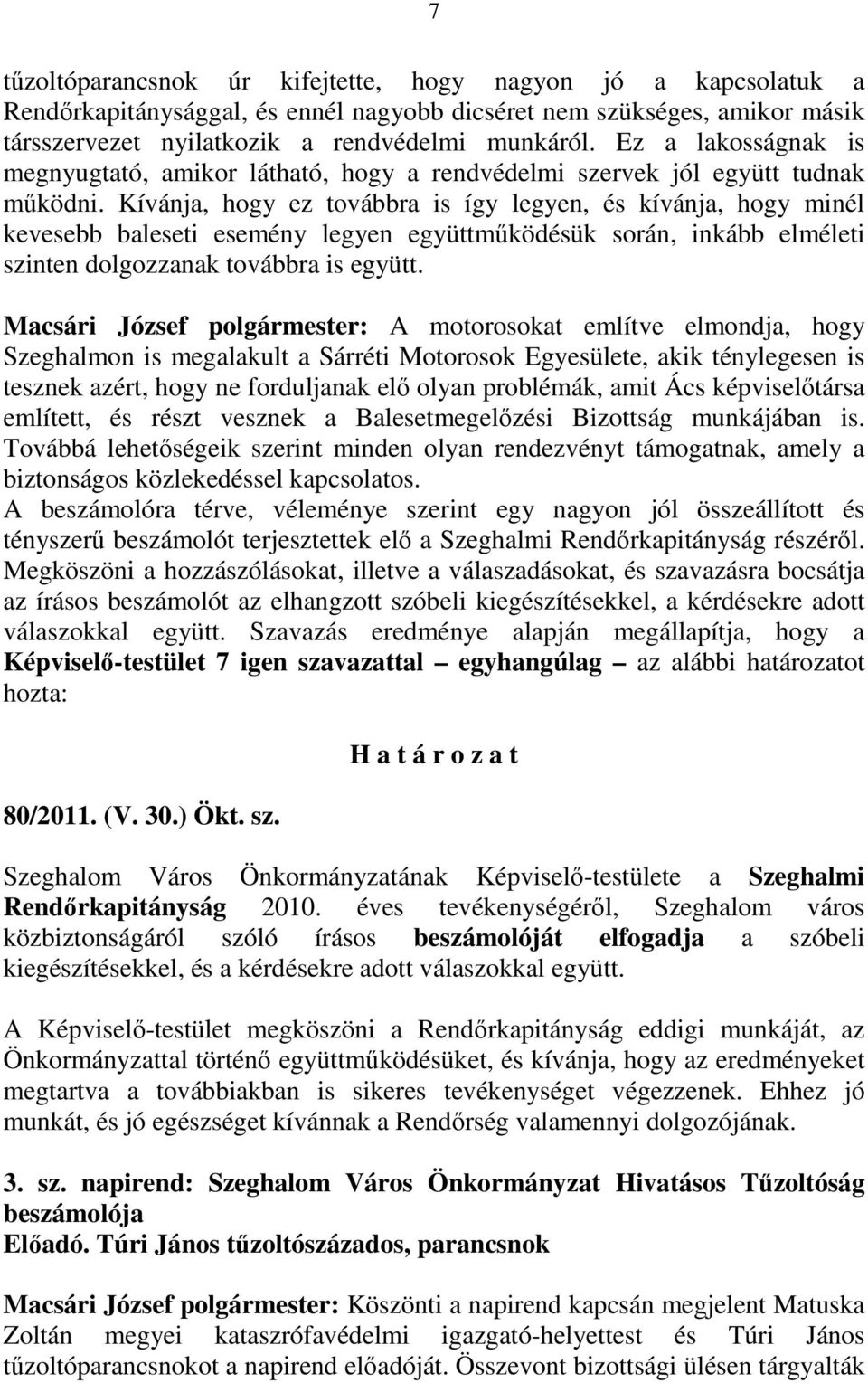 Kívánja, hogy ez továbbra is így legyen, és kívánja, hogy minél kevesebb baleseti esemény legyen együttmőködésük során, inkább elméleti szinten dolgozzanak továbbra is együtt.