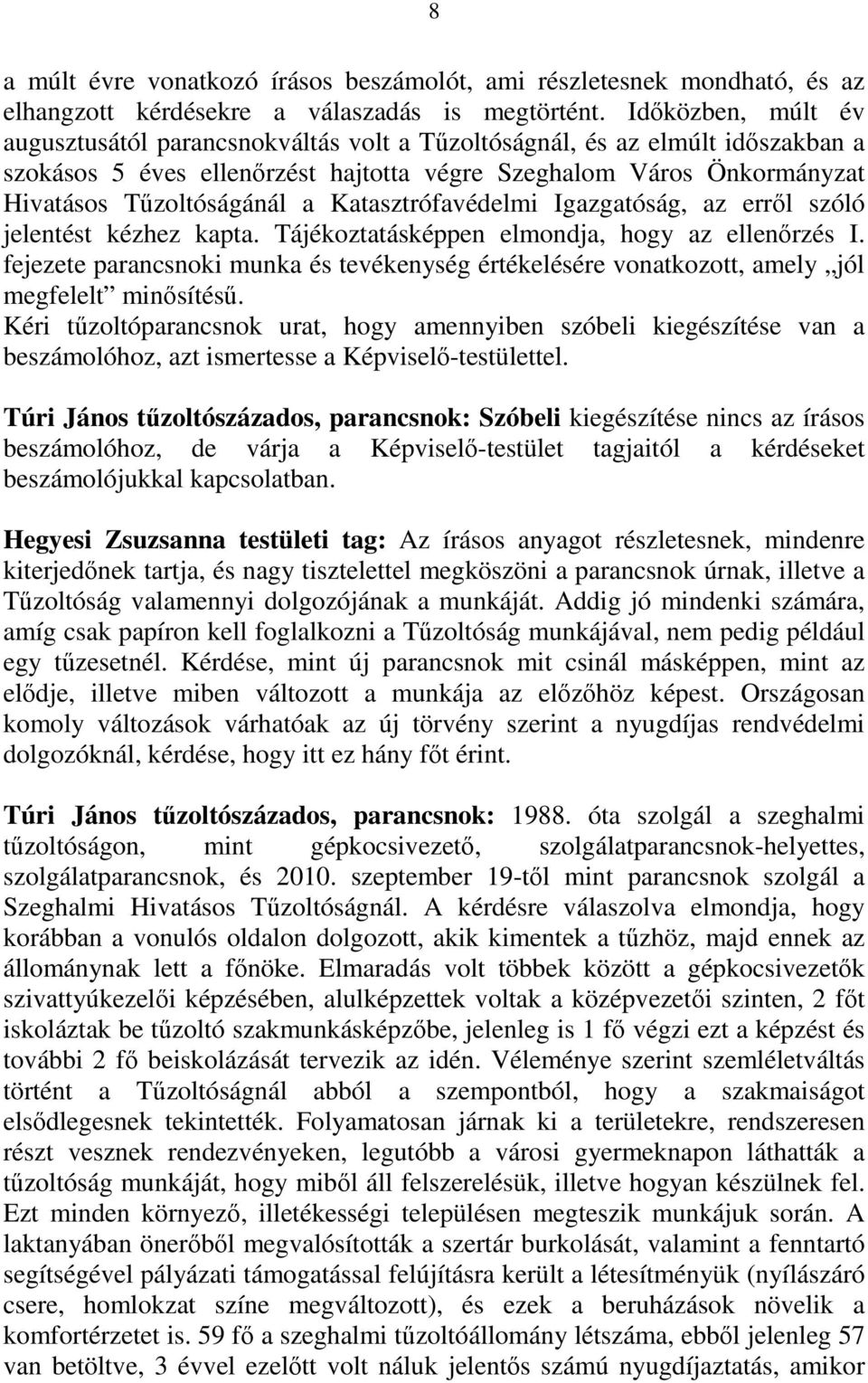 Katasztrófavédelmi Igazgatóság, az errıl szóló jelentést kézhez kapta. Tájékoztatásképpen elmondja, hogy az ellenırzés I.