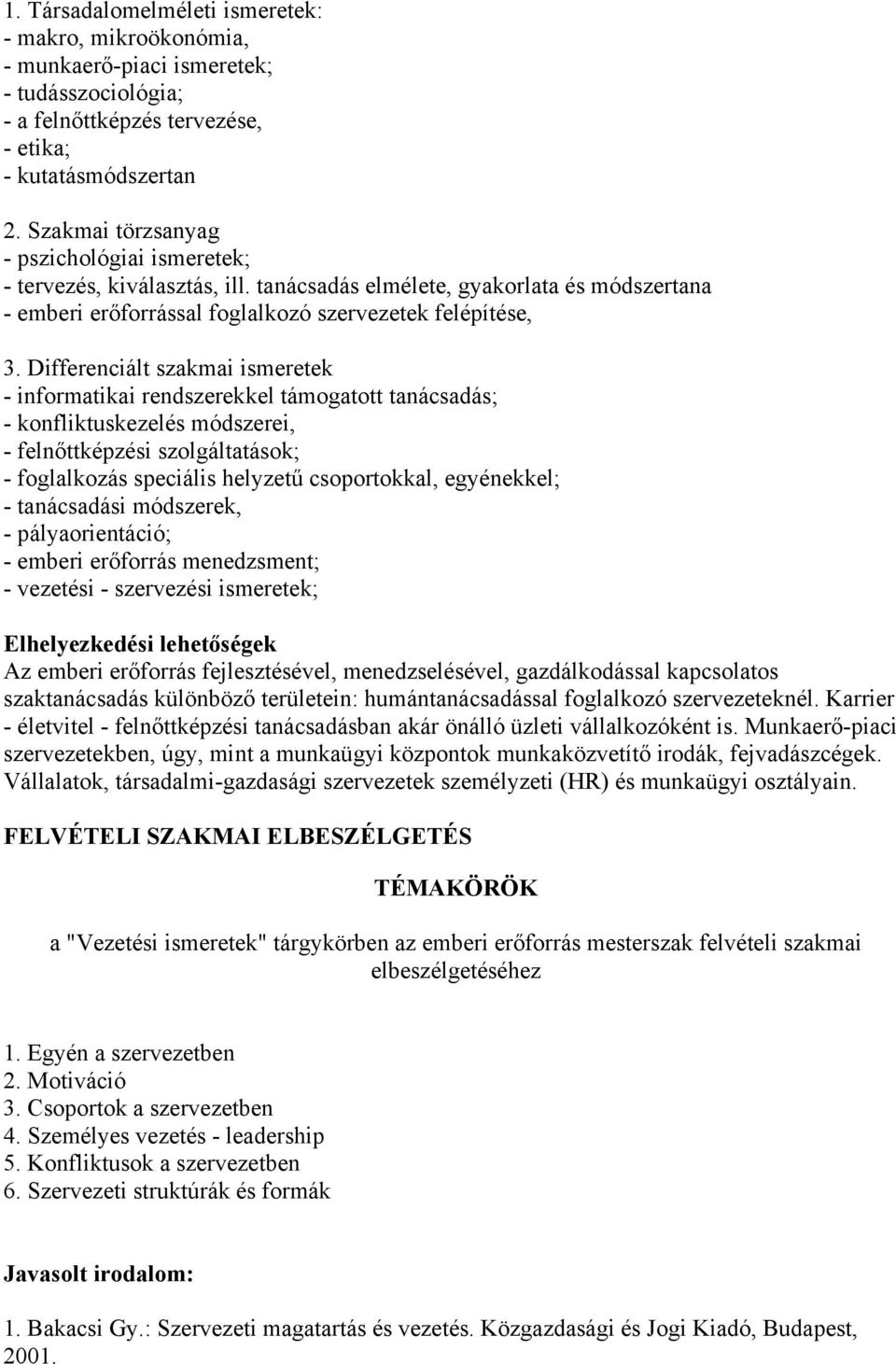 Differenciált szamai ismerete - informatiai rendszereel támogatott tanácsadás; - onflitusezelés módszerei, - felnőttépzési szolgáltatáso; - foglalozás speciális helyzetű csoportoal, egyéneel; -