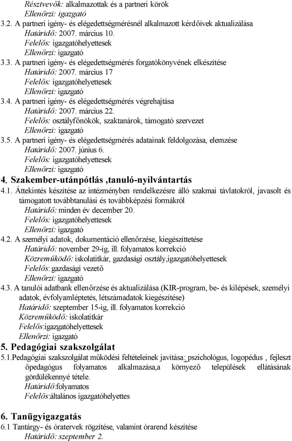 A partneri igény- és elégedettségmérés adatainak feldolgozása, elemzése Határidő: 2007. június 6. 4. Szakember-utánpótlás,tanuló-nyilvántartás 4.1.